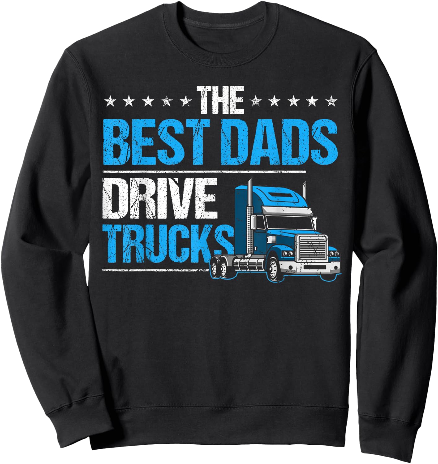 The Best Dads Drive Trucks Happy Father's Day Trucker Dad Sweatshirt - Sweatshirt | Black