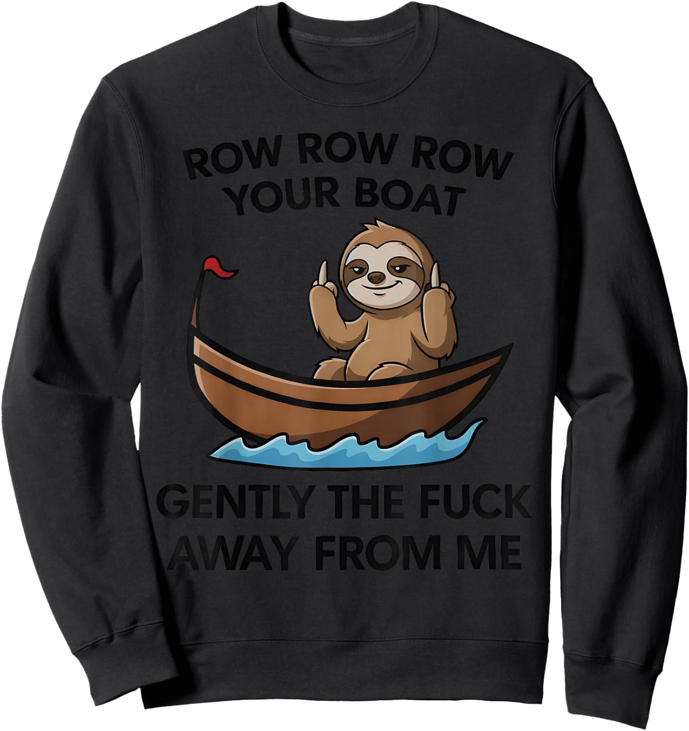 Row Row Row Your Boat Gently the FCK Away from me Sweatshirt - Sweatshirt | Black