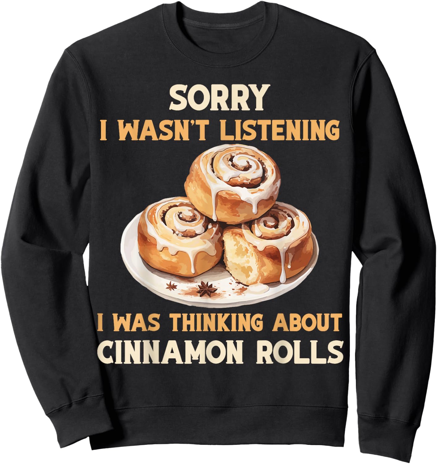 I was thinking Cinnamon Rolls Buns Foodie Baker Sweatshirt - Sweatshirt | Black