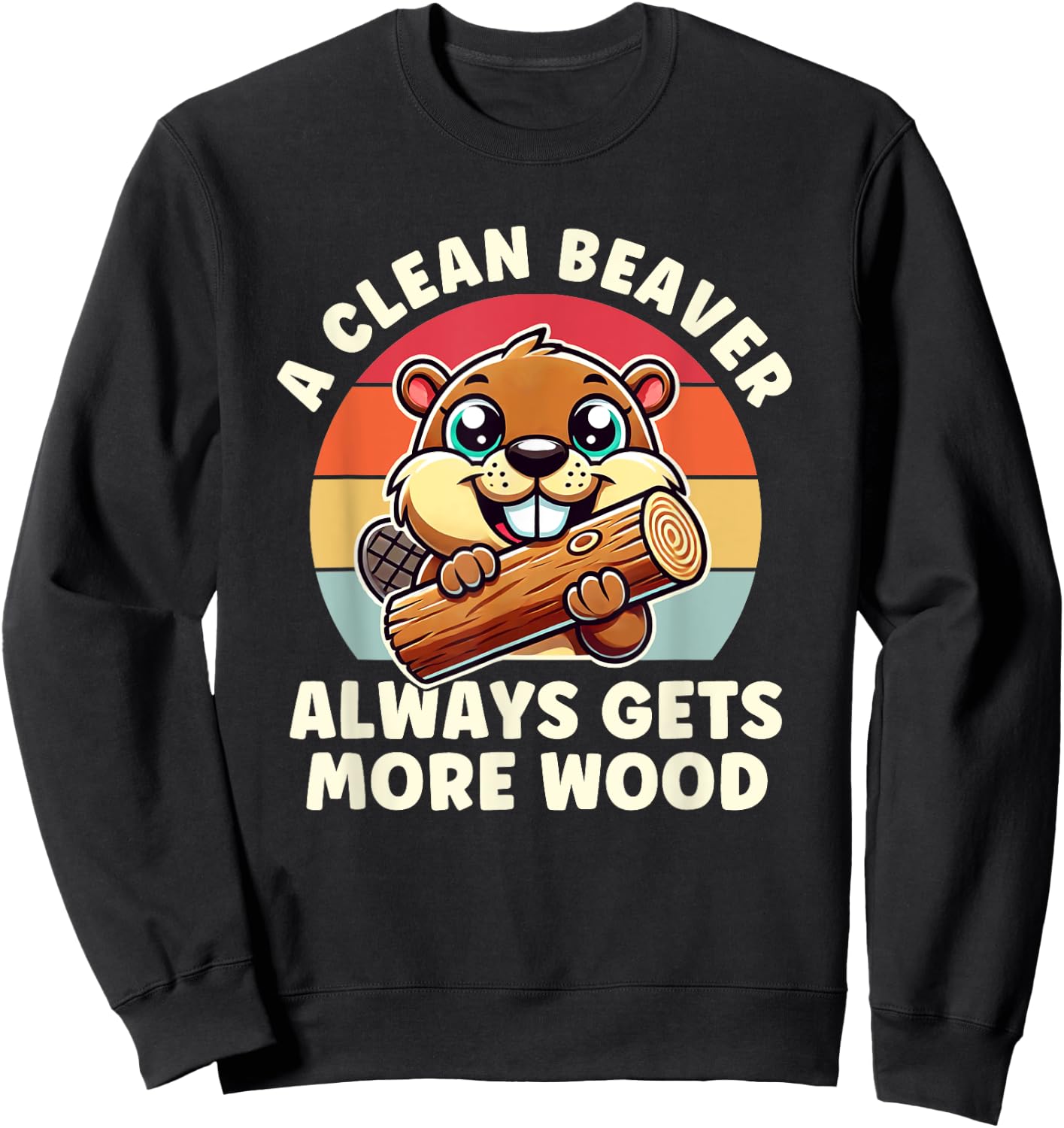 A Clean Beaver Always Gets More Wood Adult Humor Men Women Sweatshirt - Sweatshirt | Black