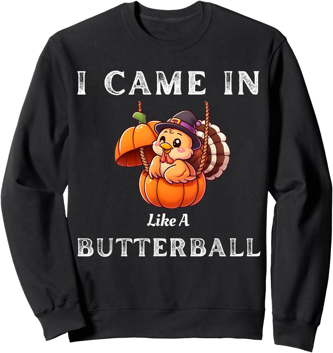 I Came In Like A Butterball Funny Thanksgiving Shirt Sweatshirt - Sweatshirt | Black