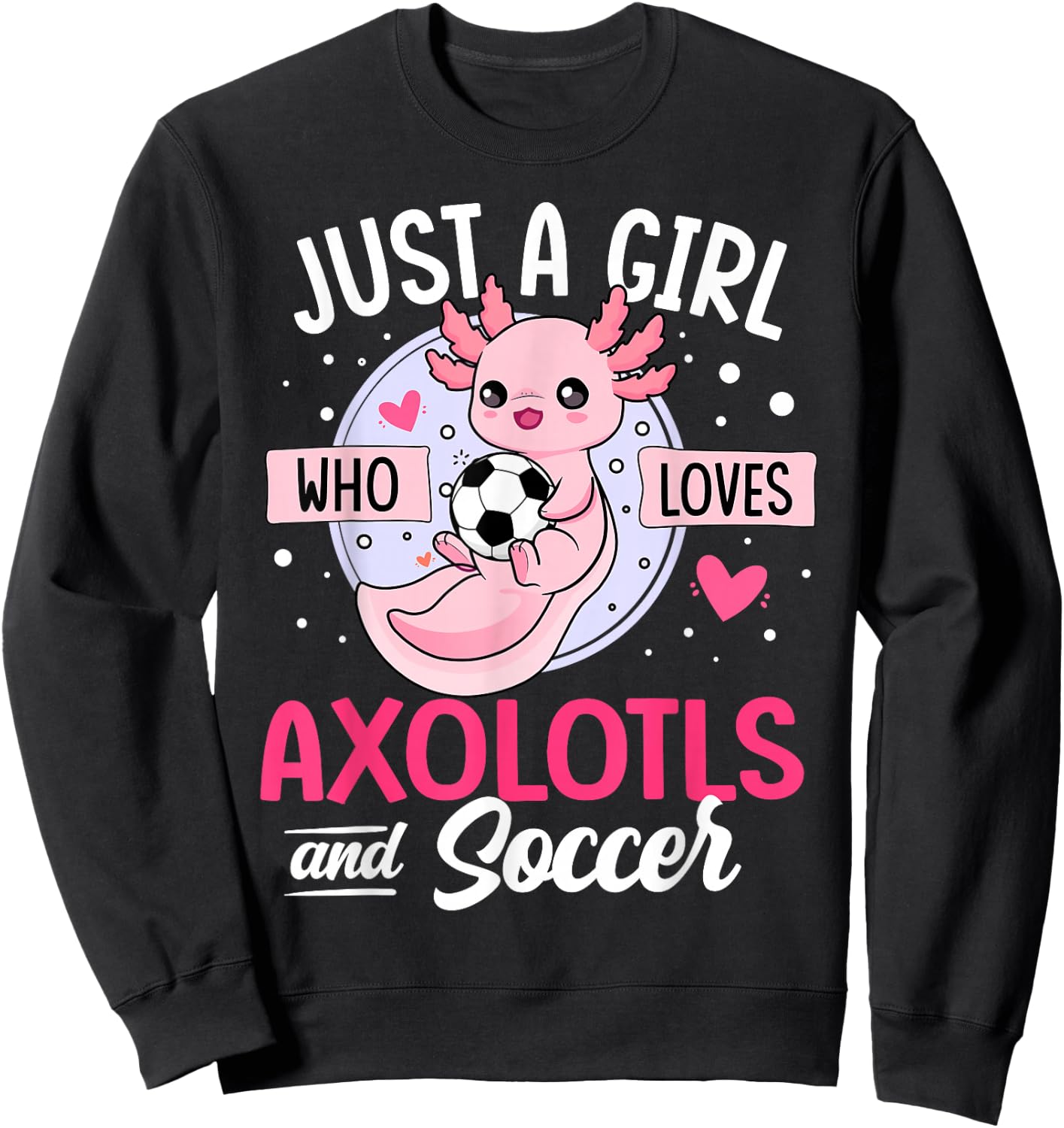 Just a Girl who loves Axolotls and Soccer Cute Axolotl Lover Sweatshirt - Sweatshirt | Black