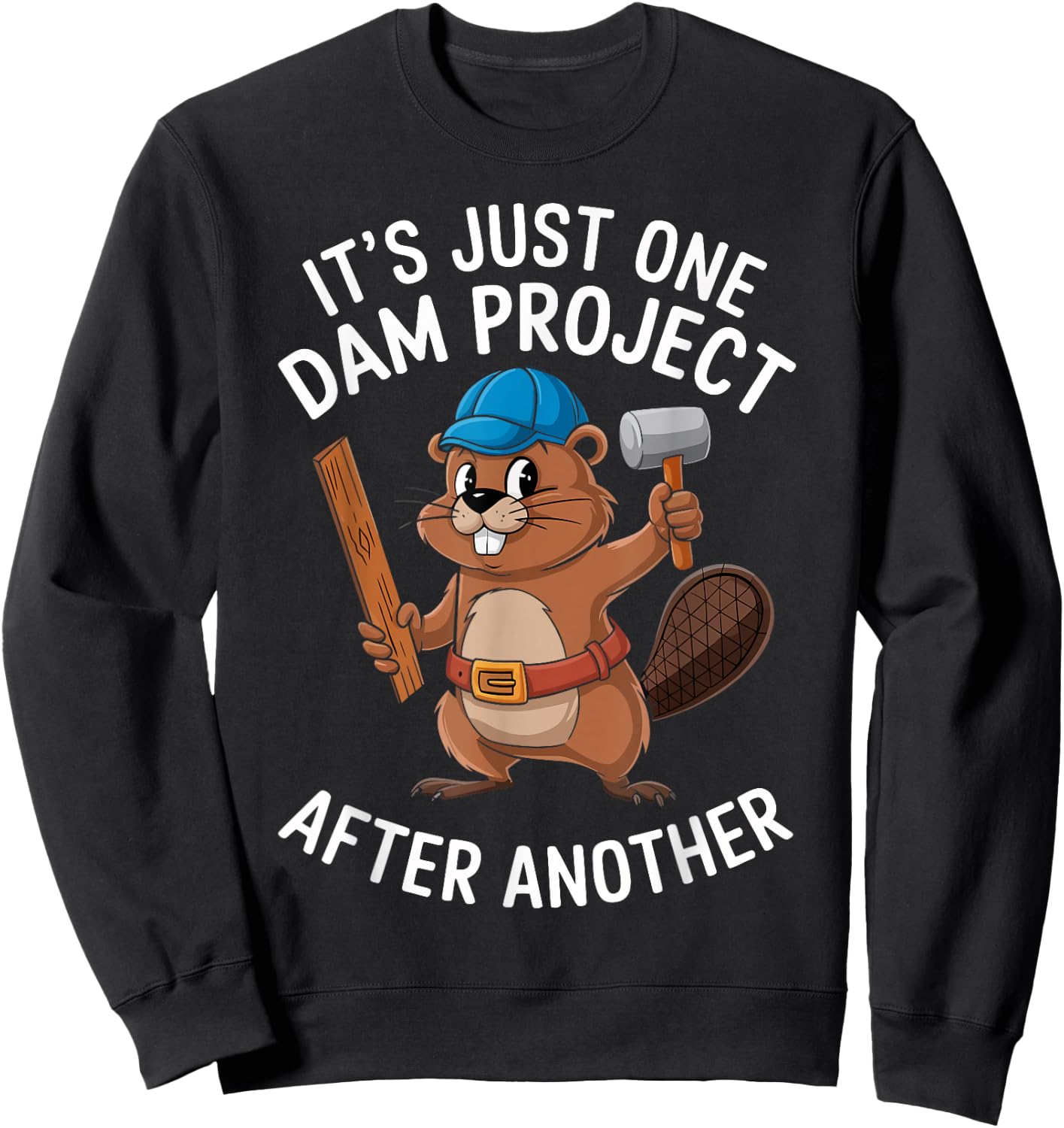Beaver Carpenter It's Just One Dam Project After Another Sweatshirt - Sweatshirt | Black