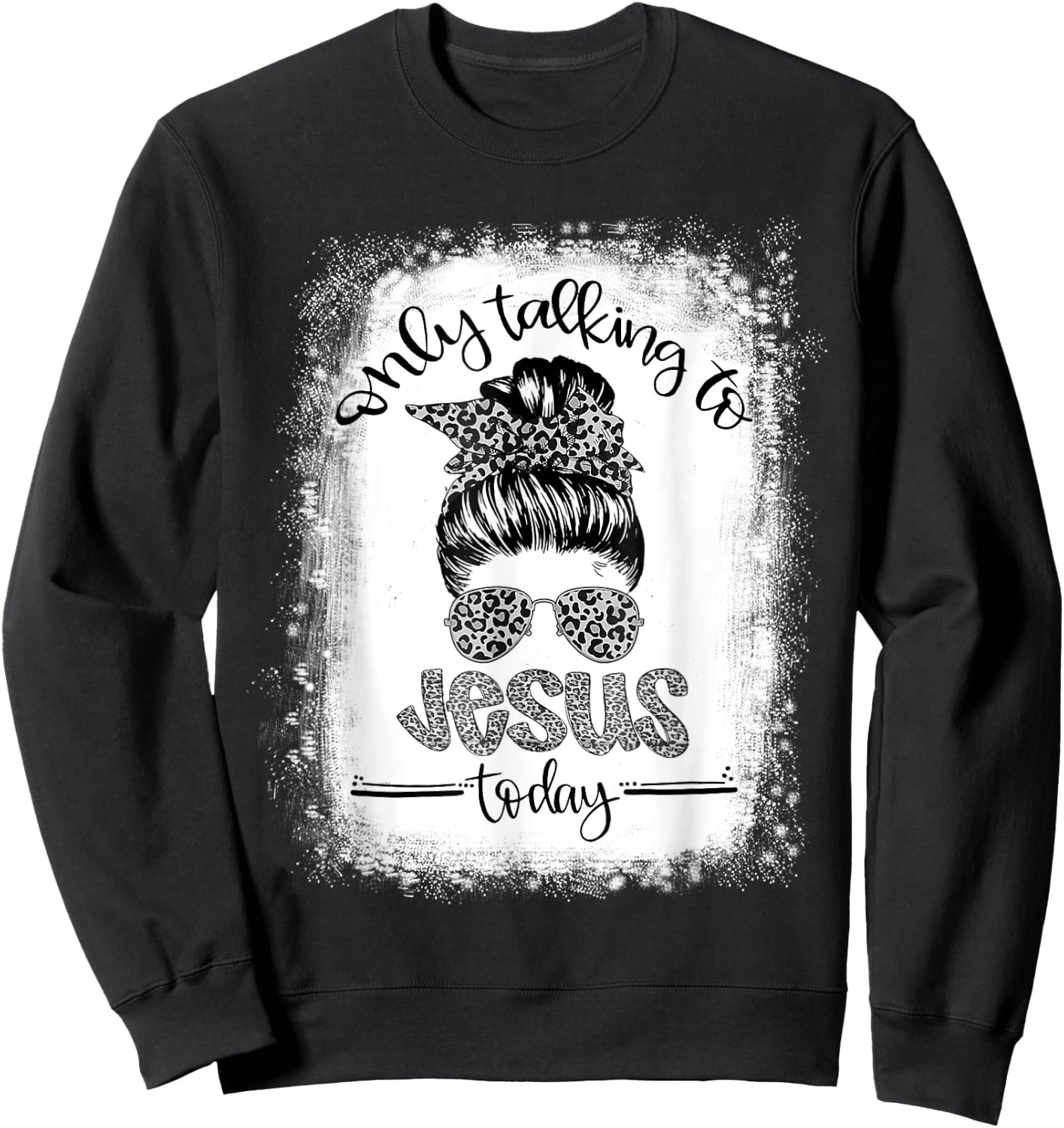 Bleached Messy Bun I'm Only Talking To Jesus Today Christian Sweatshirt - Sweatshirt | Black