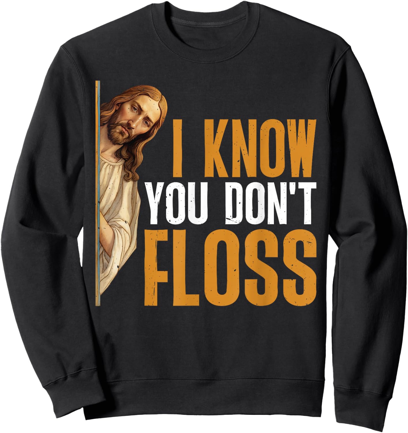 I Know You Don't Floss Funny Dentist Care Sweatshirt - Sweatshirt | Black