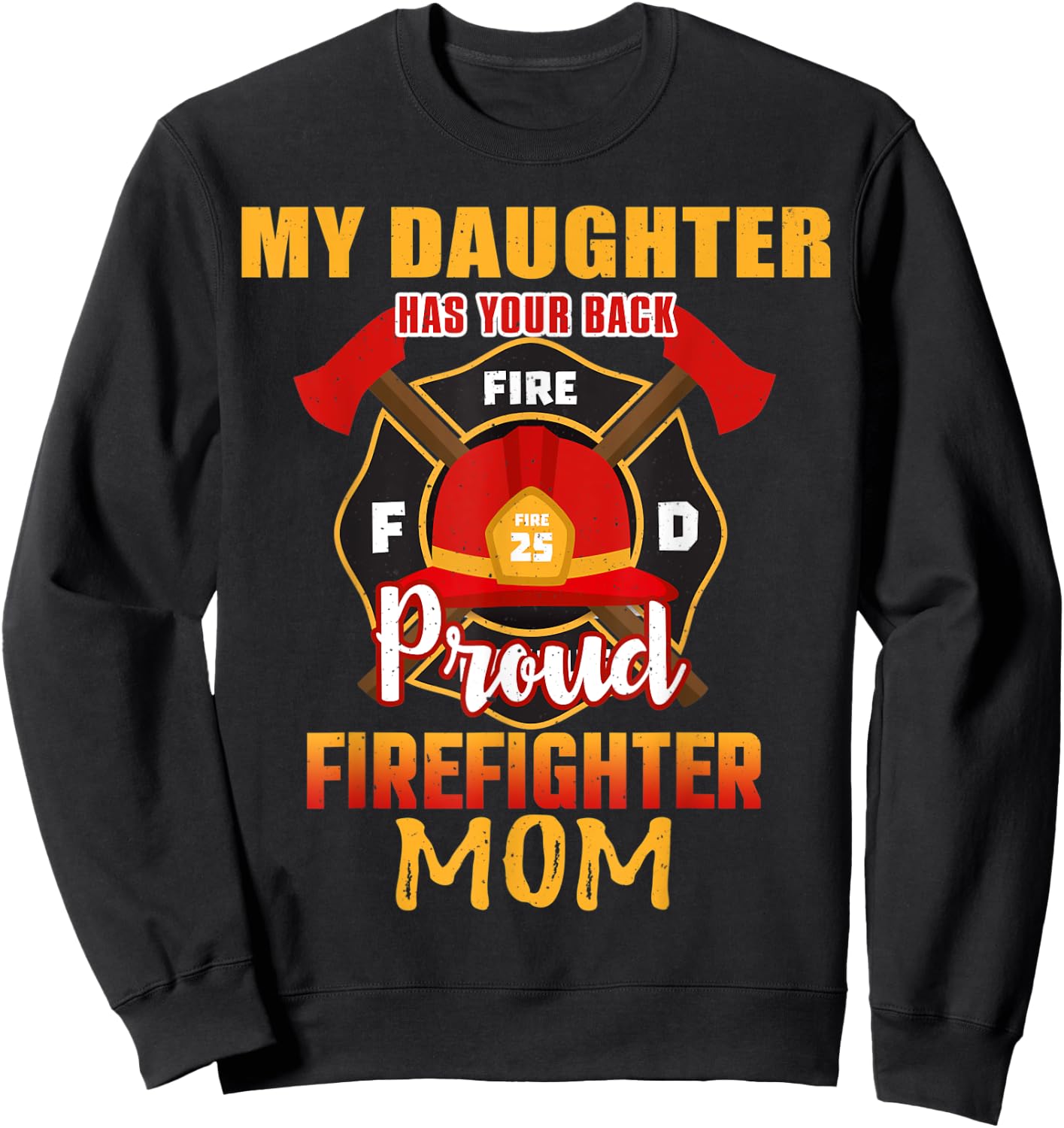 My Daughter Has Your Back Proud Firefighter Mom Mother Sweatshirt - Sweatshirt | Black