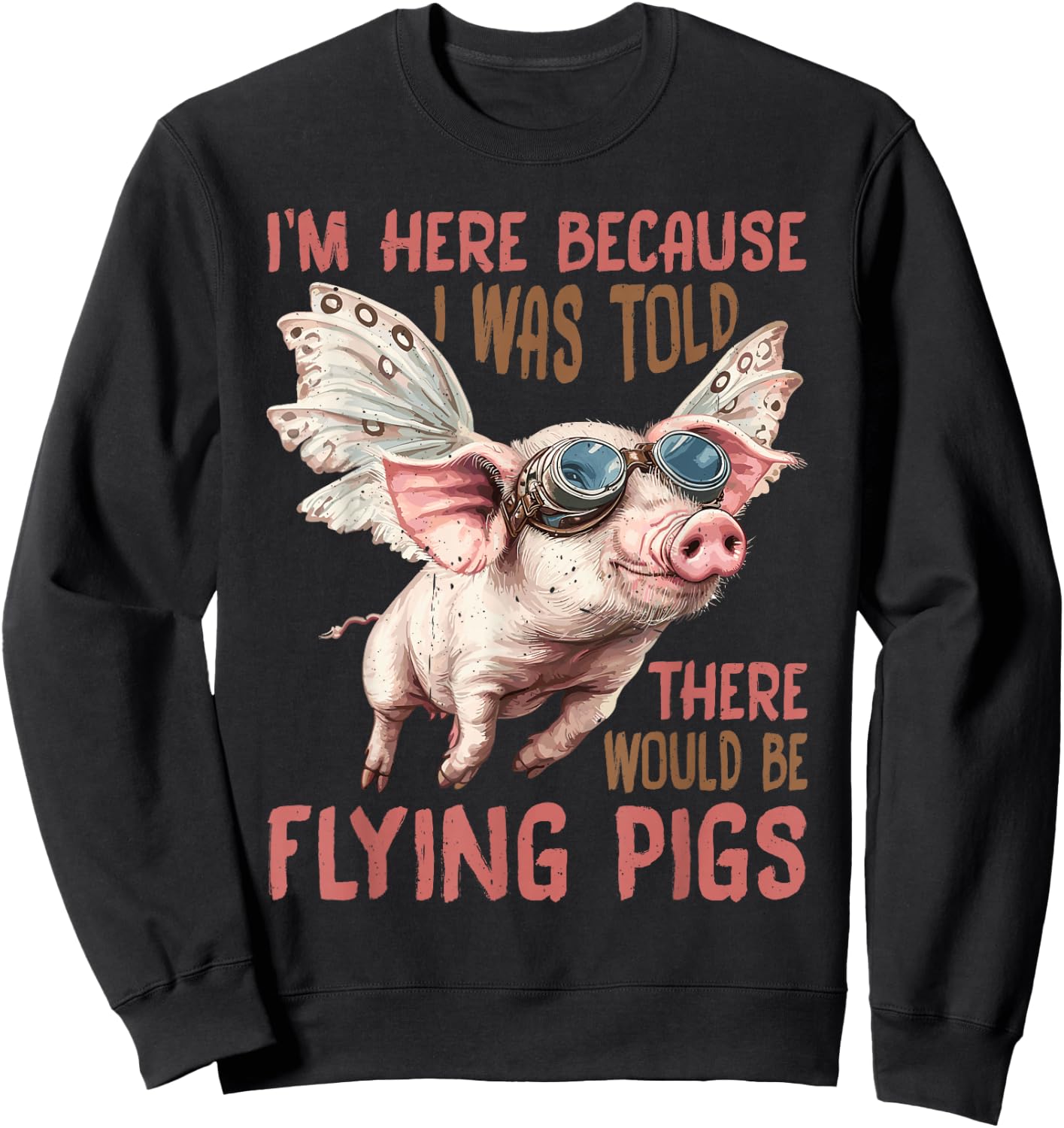 I'm Here Because I was Told There Would Be Flying Pigs_ Sweatshirt - Sweatshirt | Black