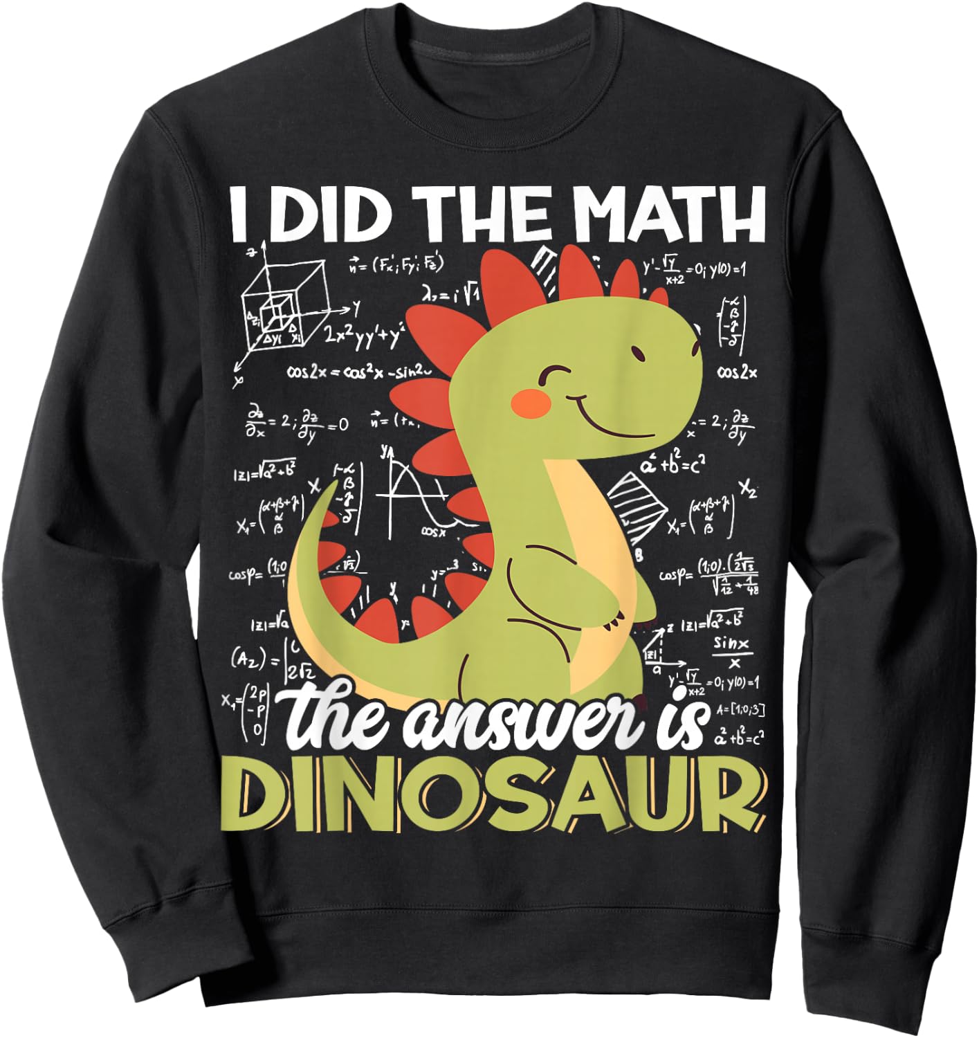 I Did The Math The Answer is Dinosaur Funny T-Rex Dino Lover Sweatshirt - Sweatshirt | Black
