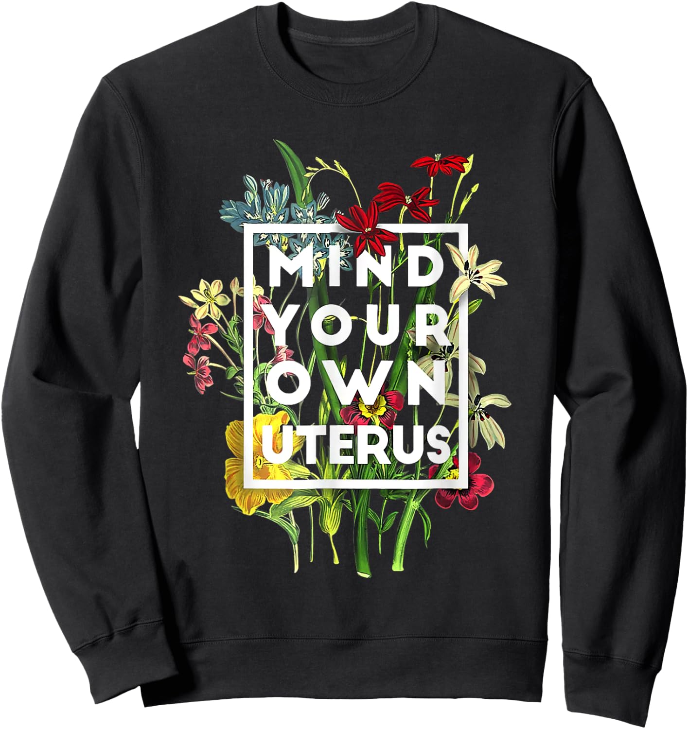 My Body Choice Mind your own uterus shirt floral my uterus Sweatshirt - Sweatshirt | Black