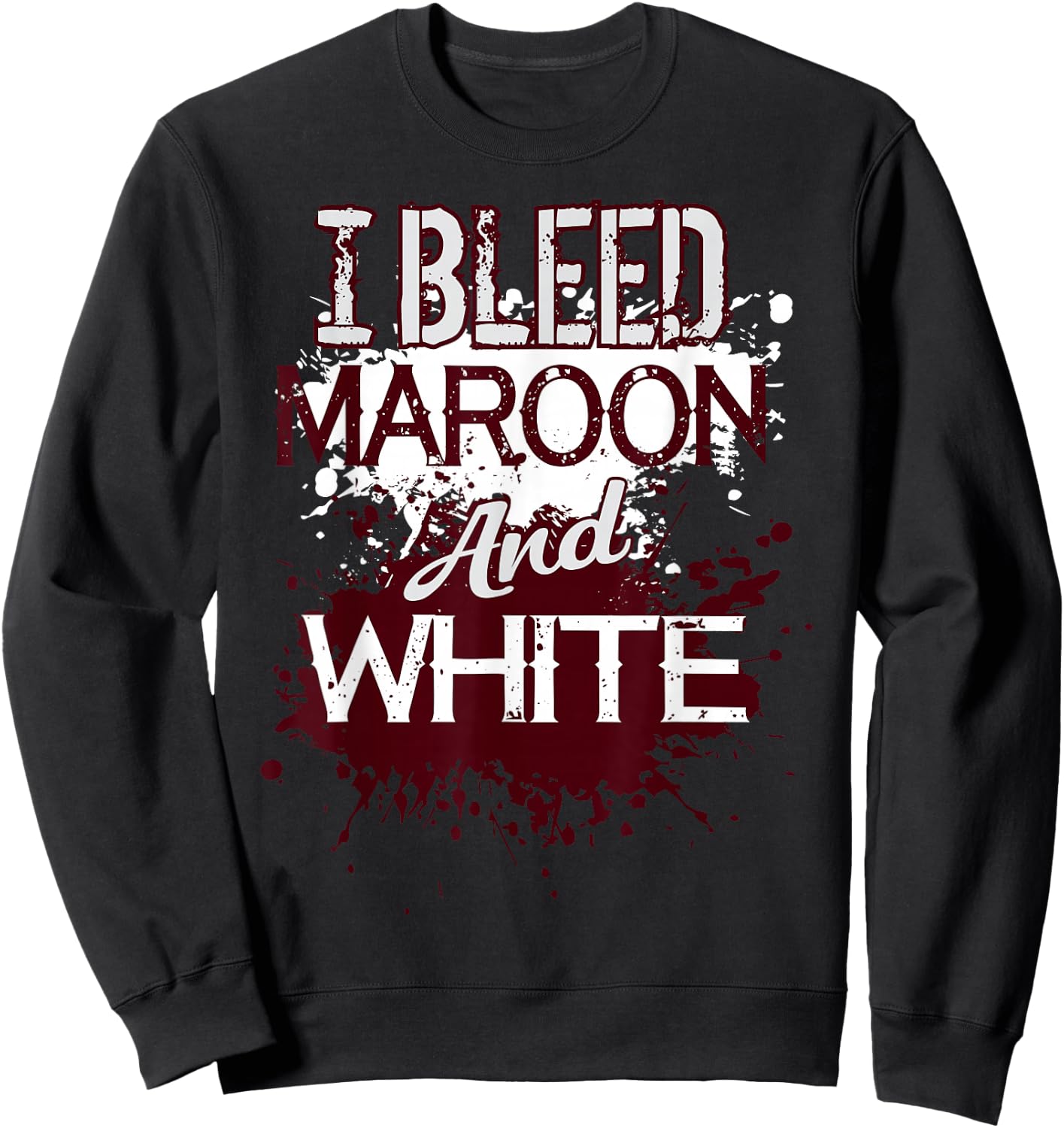 I Bleed Maroon And White Team Player Or Sports Fan Sweatshirt - Sweatshirt | Black