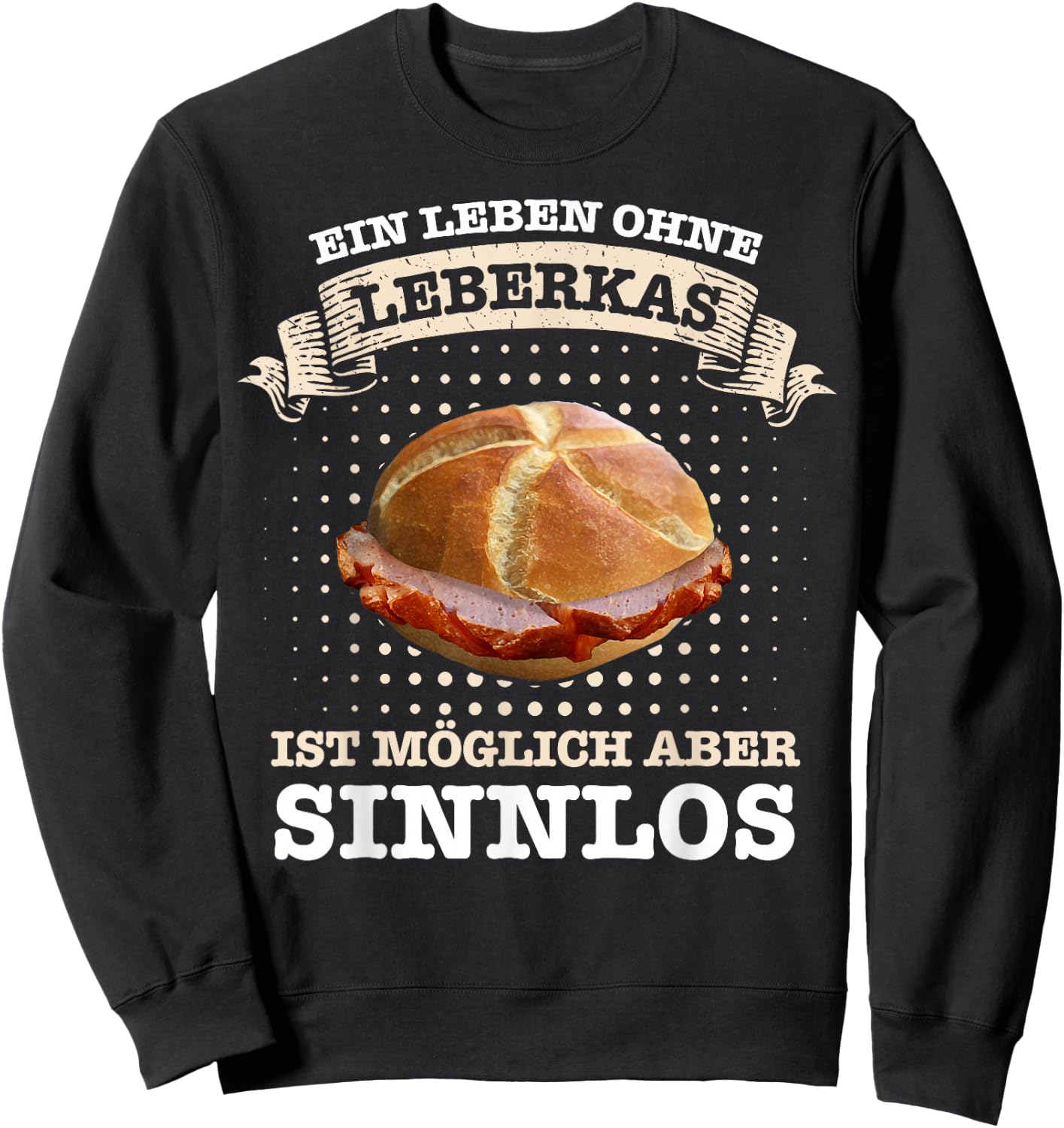 Leberkäse Ein Leben ohne Leberkas ist möglich aber sinnlos , black Sweatshirt - Sweatshirt | Black