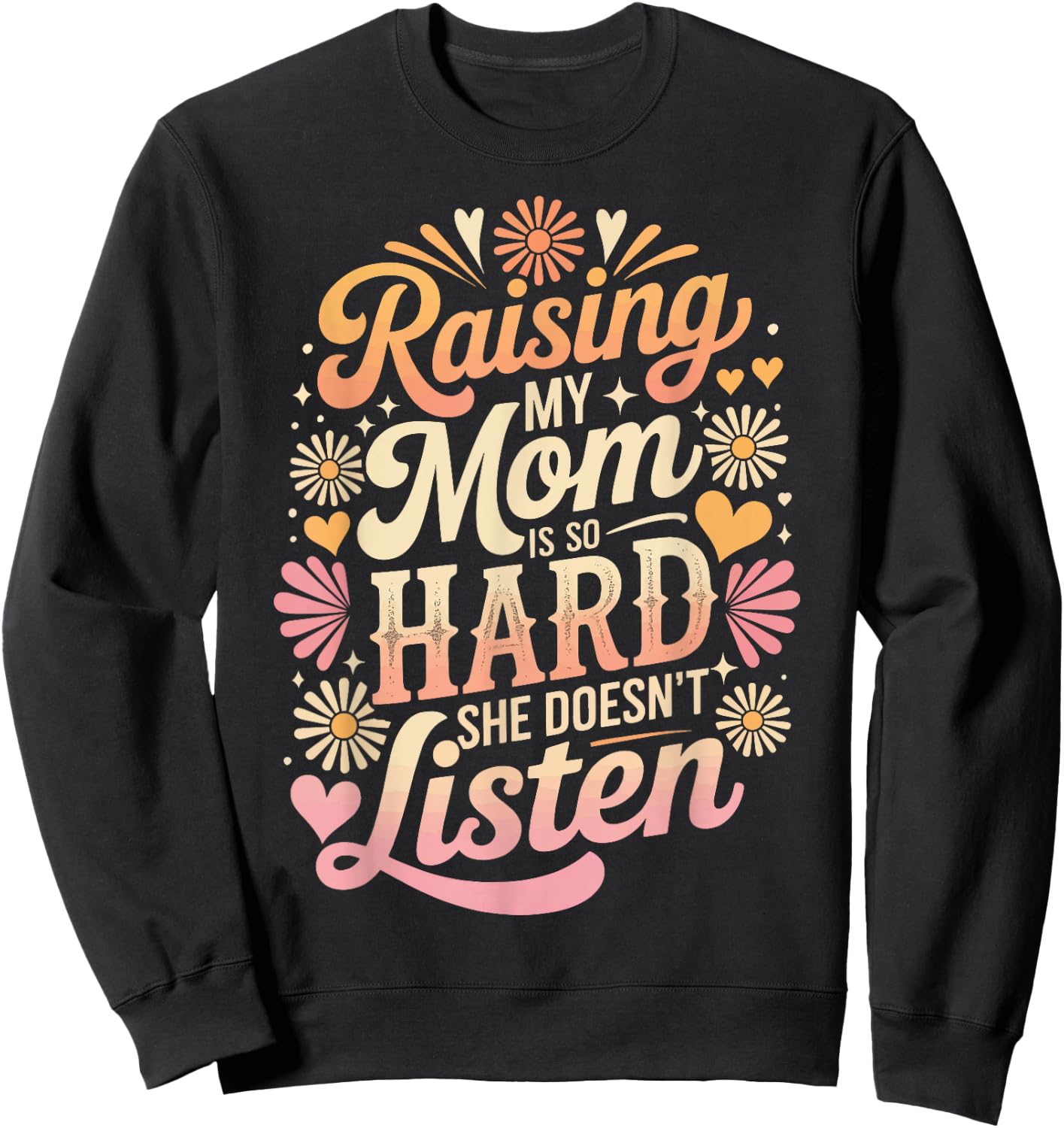 Raising My Mom is So Hard She Doesn't Listen Sweatshirt - Sweatshirt | Black