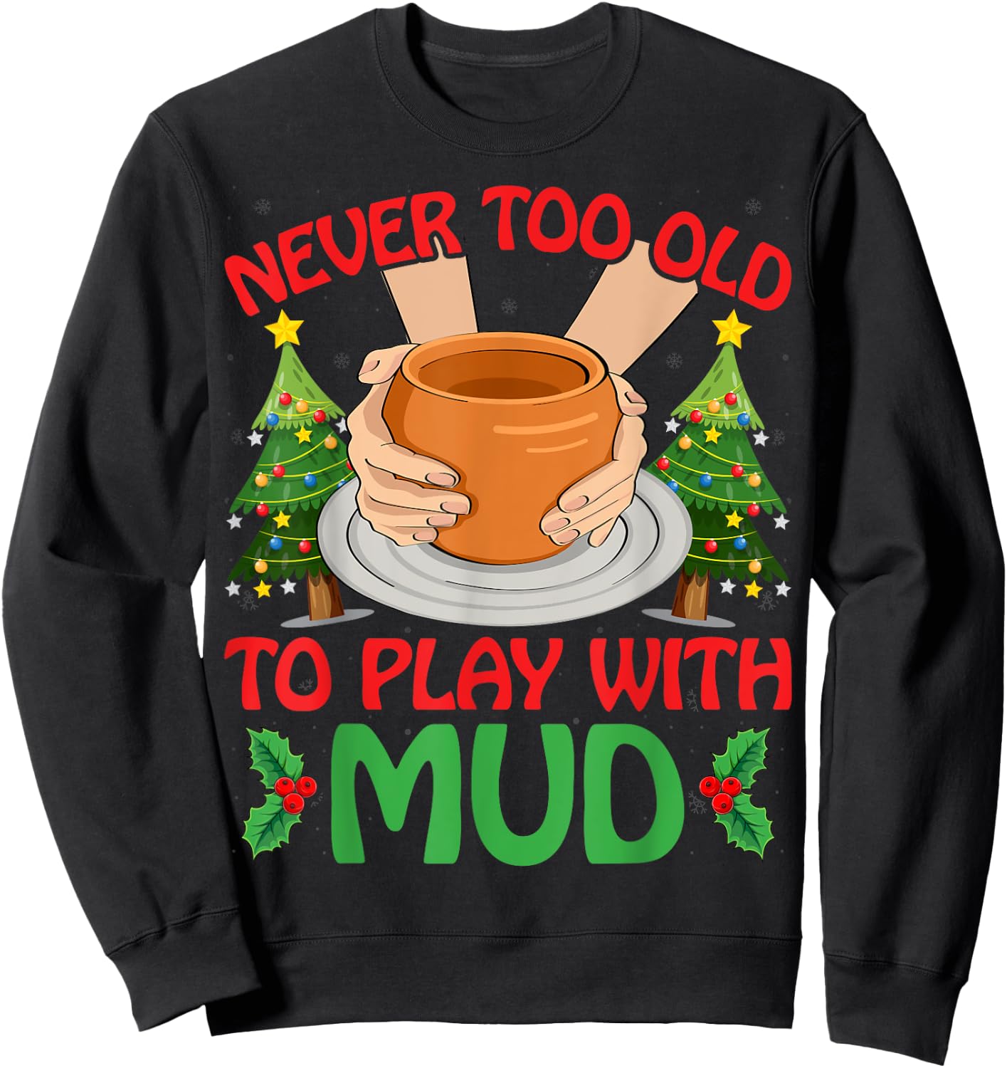 Never Too Old To Play With Mud Xmas Pottery Christmas Sweatshirt - Sweatshirt | Black
