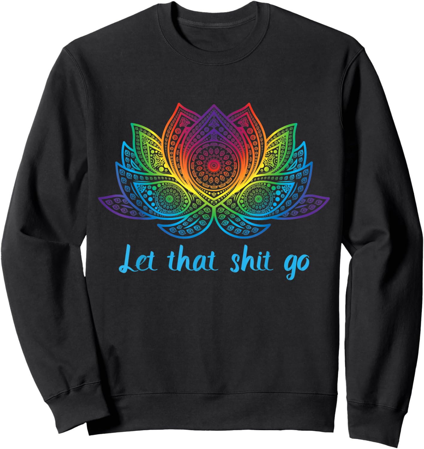 Let That Shit Go Funny Yoga Lover Rainbow Lotus Flower Gift Sweatshirt - Sweatshirt | Black