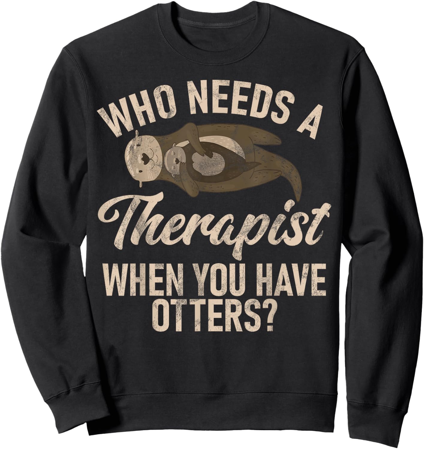 Who needs a Therapist when you have Otters Sweatshirt - Sweatshirt | Black
