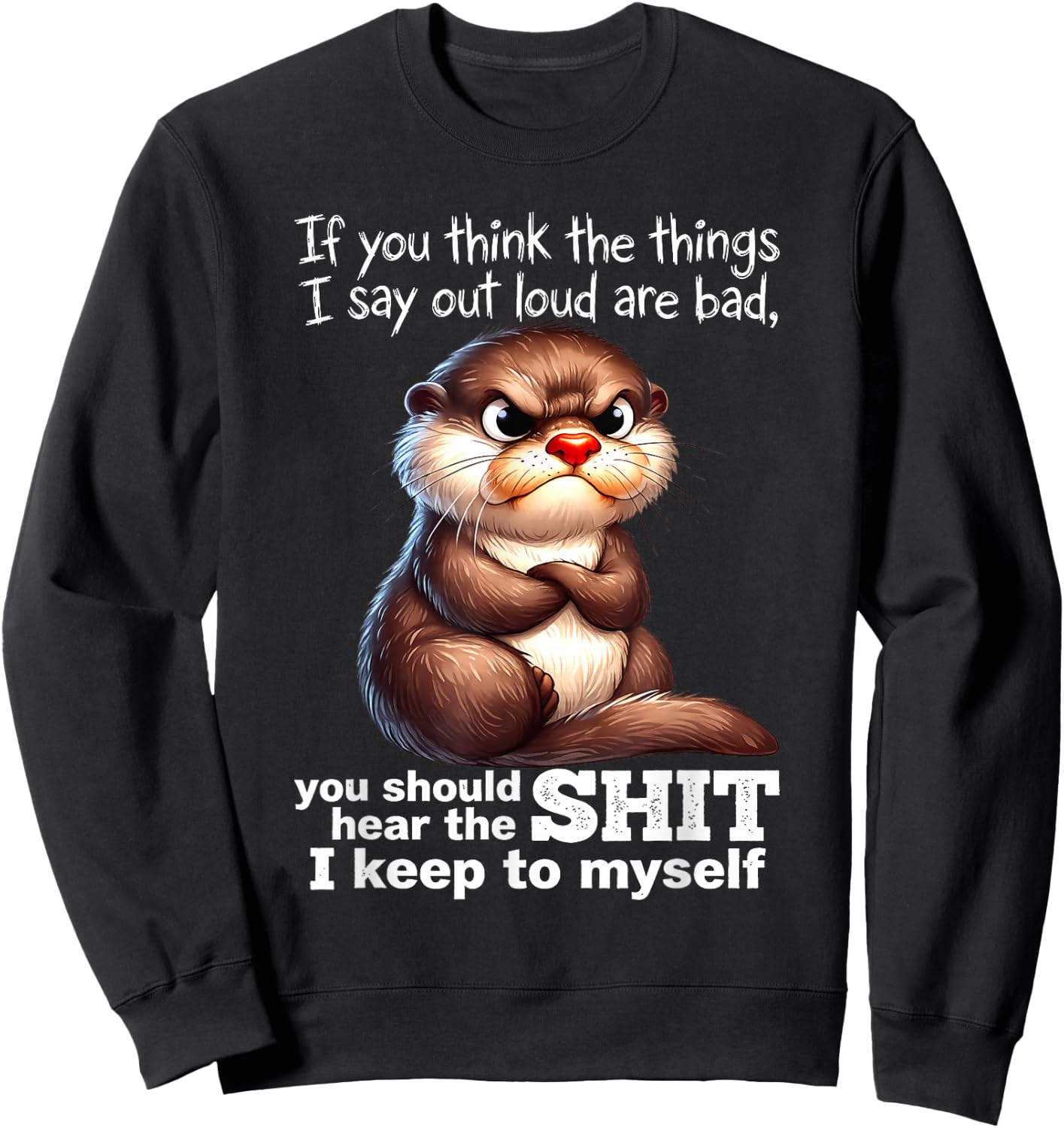 Otter - If You Think The Things I Say Out Loud are Bad Sweatshirt - Sweatshirt | Black