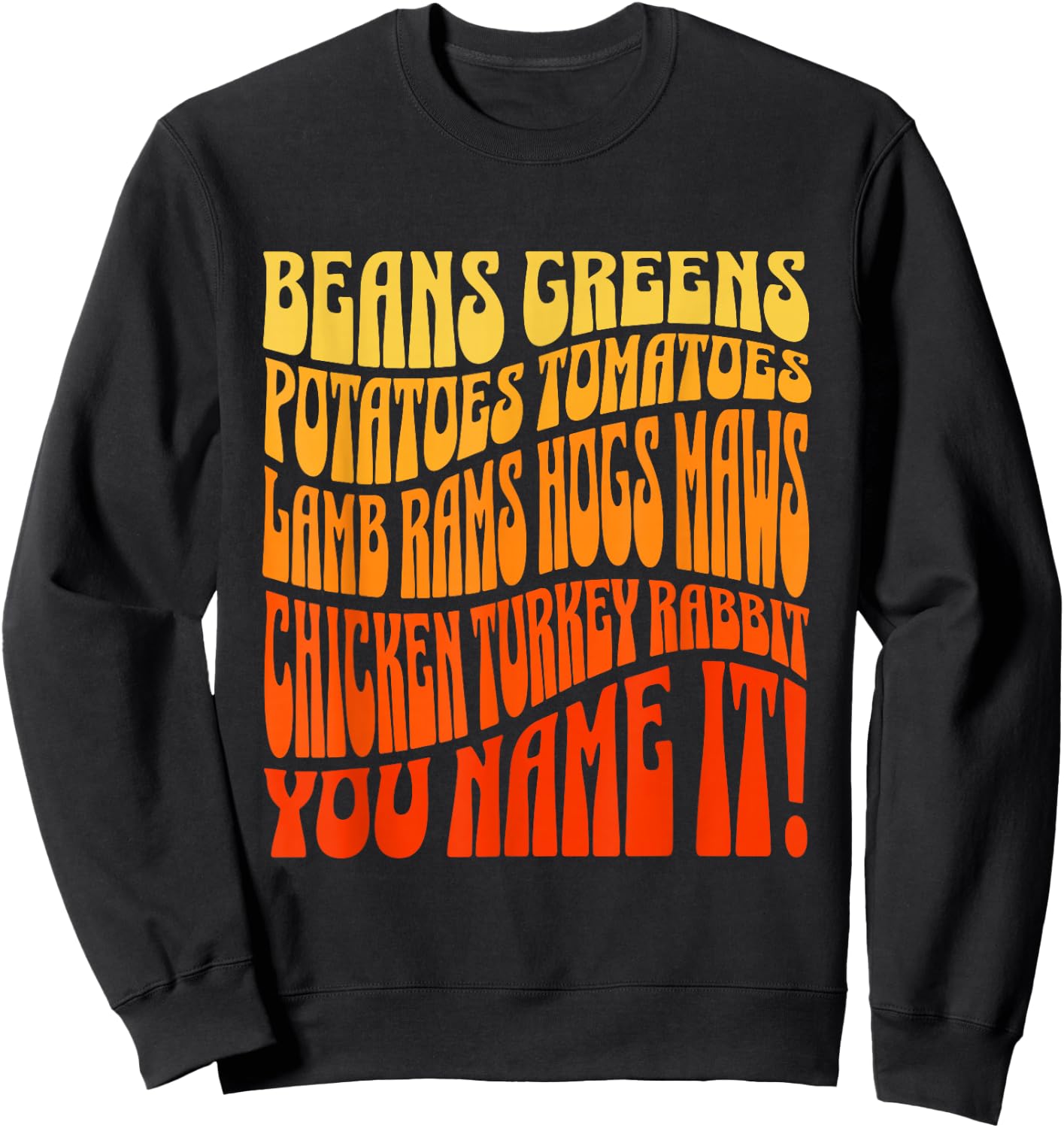 Thanksgiving Greens Beans Potatoes Tomatoes You Name It Song Sweatshirt - Sweatshirt | Black