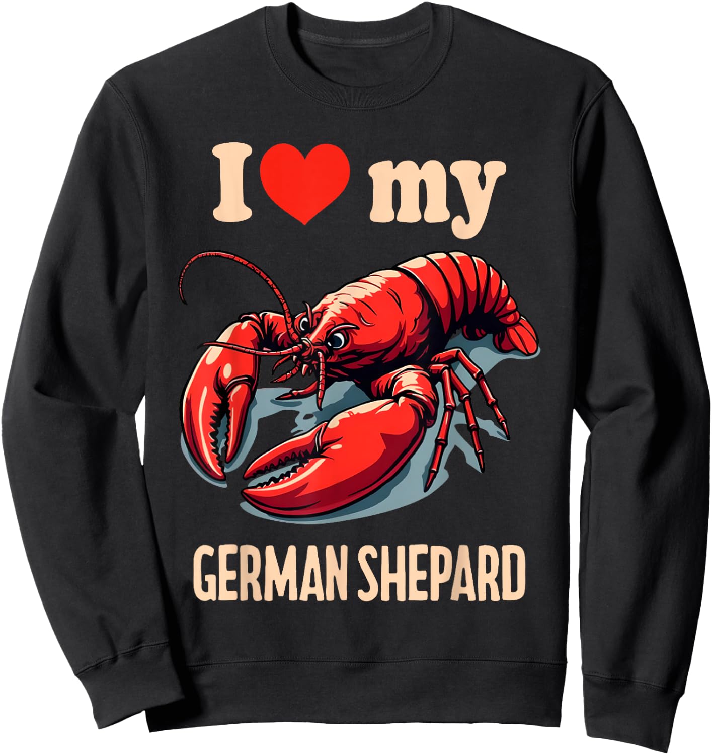 I Love My German Shepard Lobster Funny Sarcastic Humor Meme Sweatshirt - Sweatshirt | Black