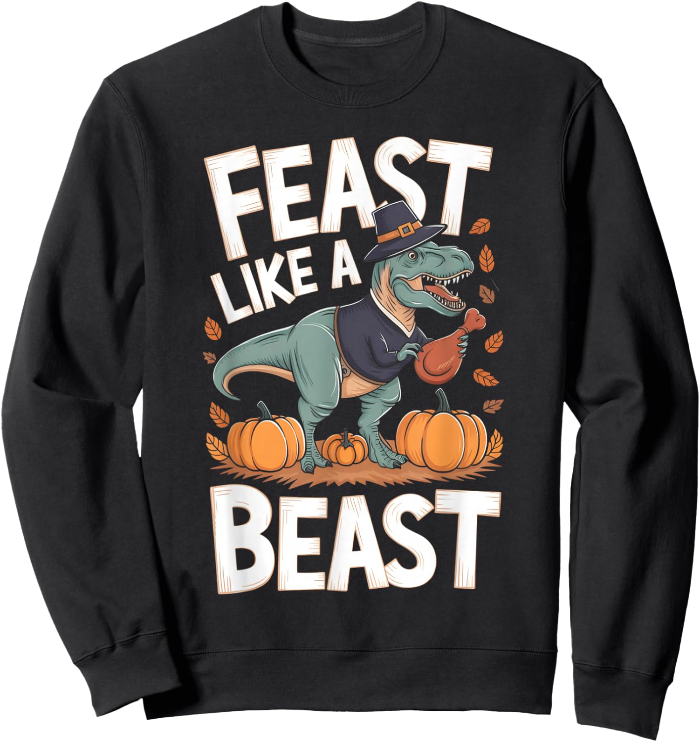 Feast Like a Beast Thanksgiving T-Rex Dino Sweatshirt - Sweatshirt | Black