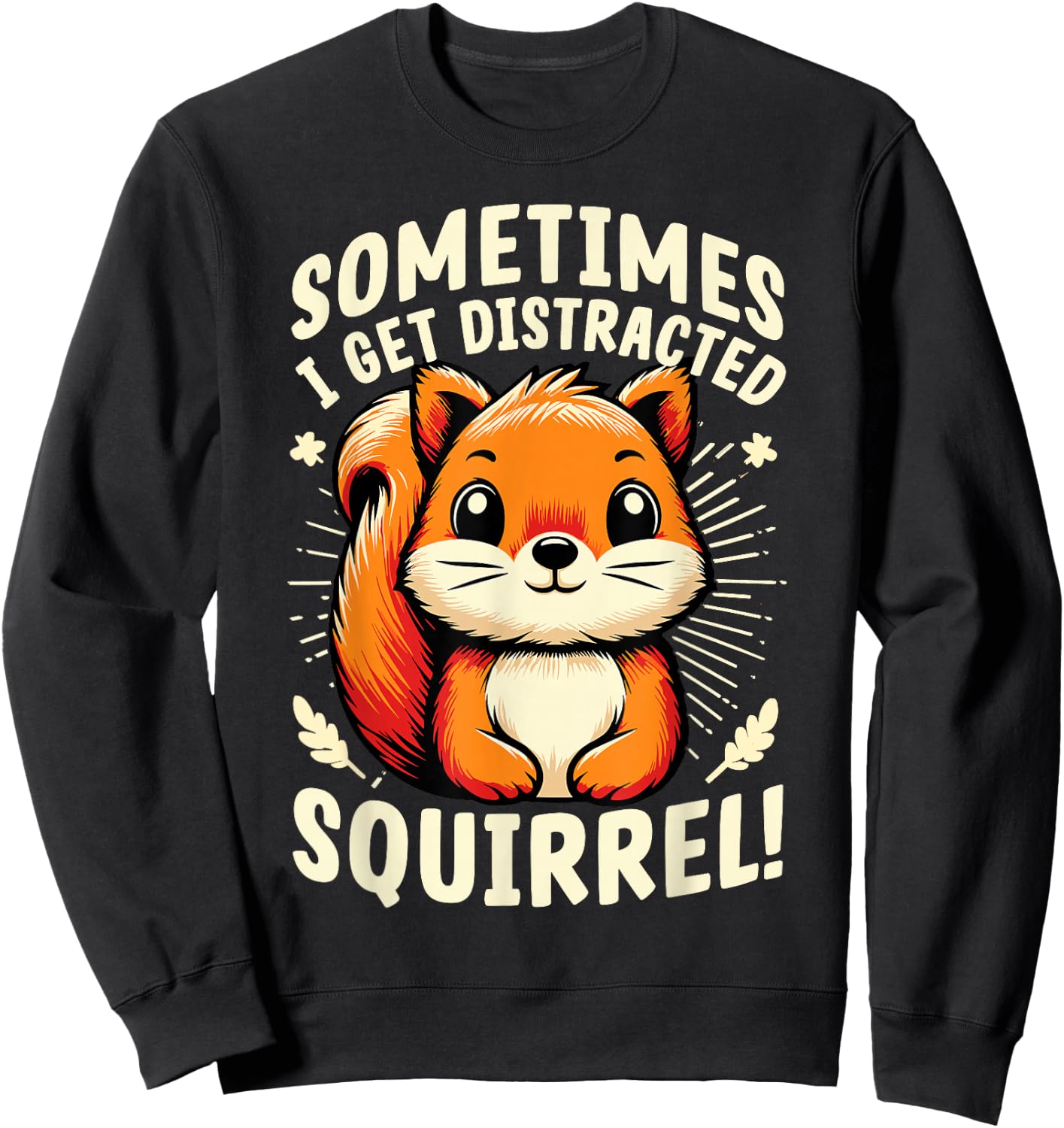 Sometimes I Get Distracted Squirrel Funny Squirrels Sweatshirt - Sweatshirt | Black