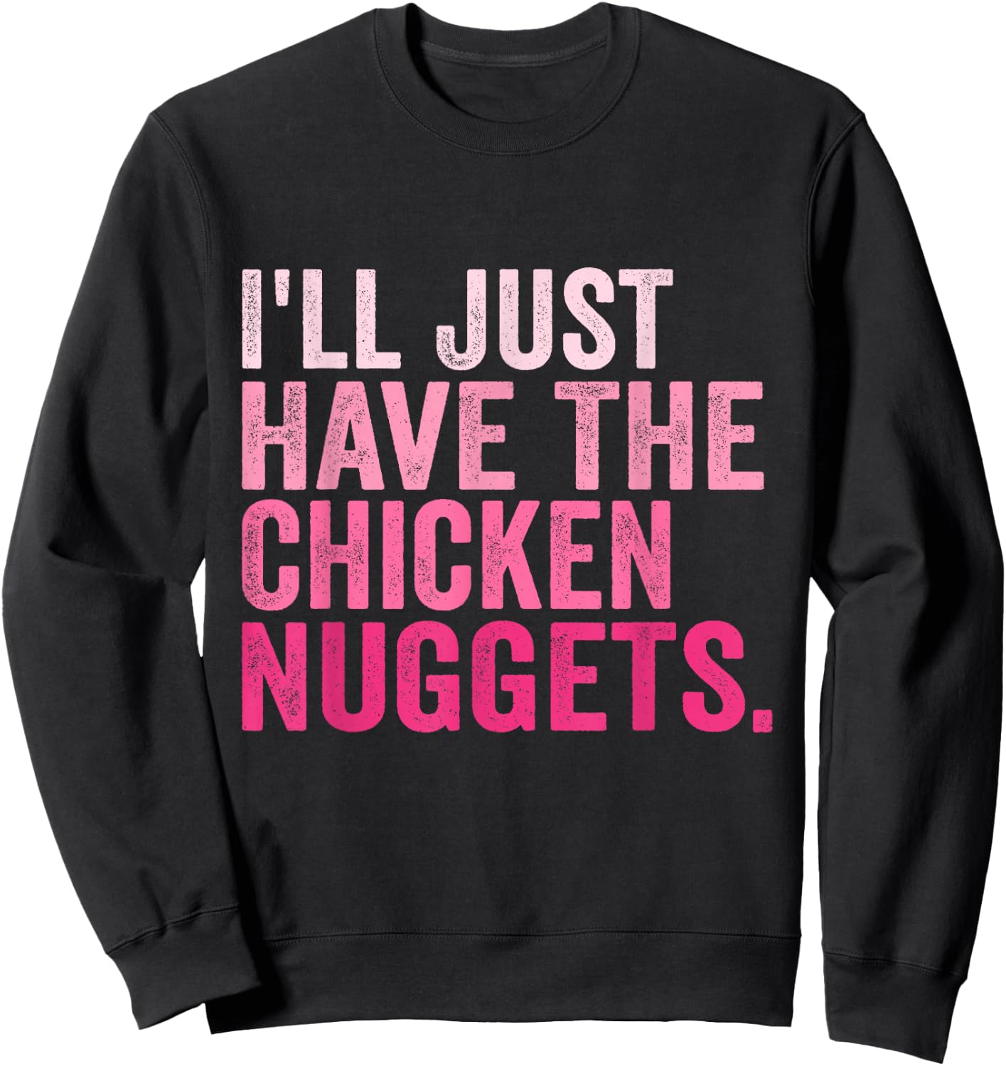 I'll Just Have The Chicken Nuggets Funny Food Saying Sweatshirt - Sweatshirt | Black
