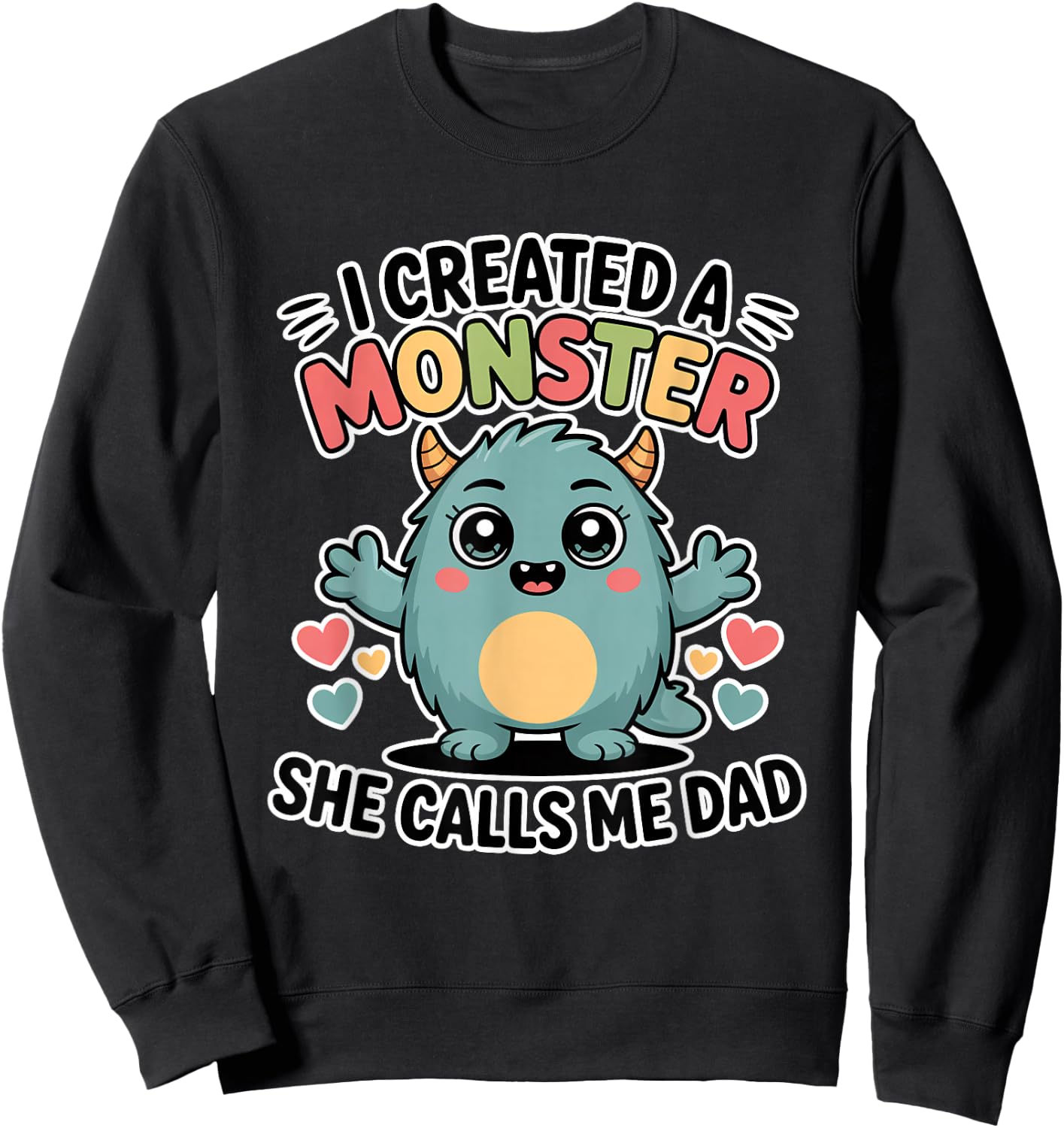 I Created A Monster She Calls Me Dad Sweatshirt - Sweatshirt | Black