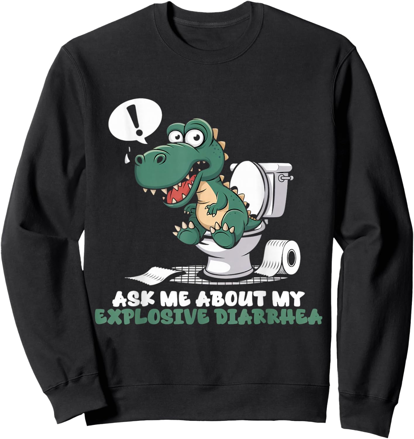 Toilet Dinosaur Trex Ask Me About My Explosive Diarrhea Sweatshirt - Sweatshirt | Black
