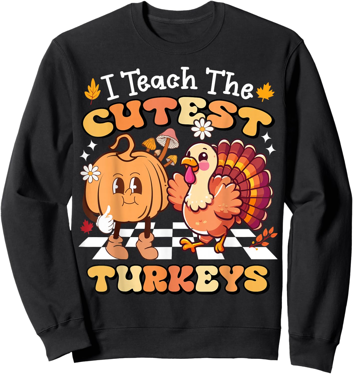 I Teach The Cutest Turkeys Funny Teacher Thanksgiving Sweatshirt - Sweatshirt | Black