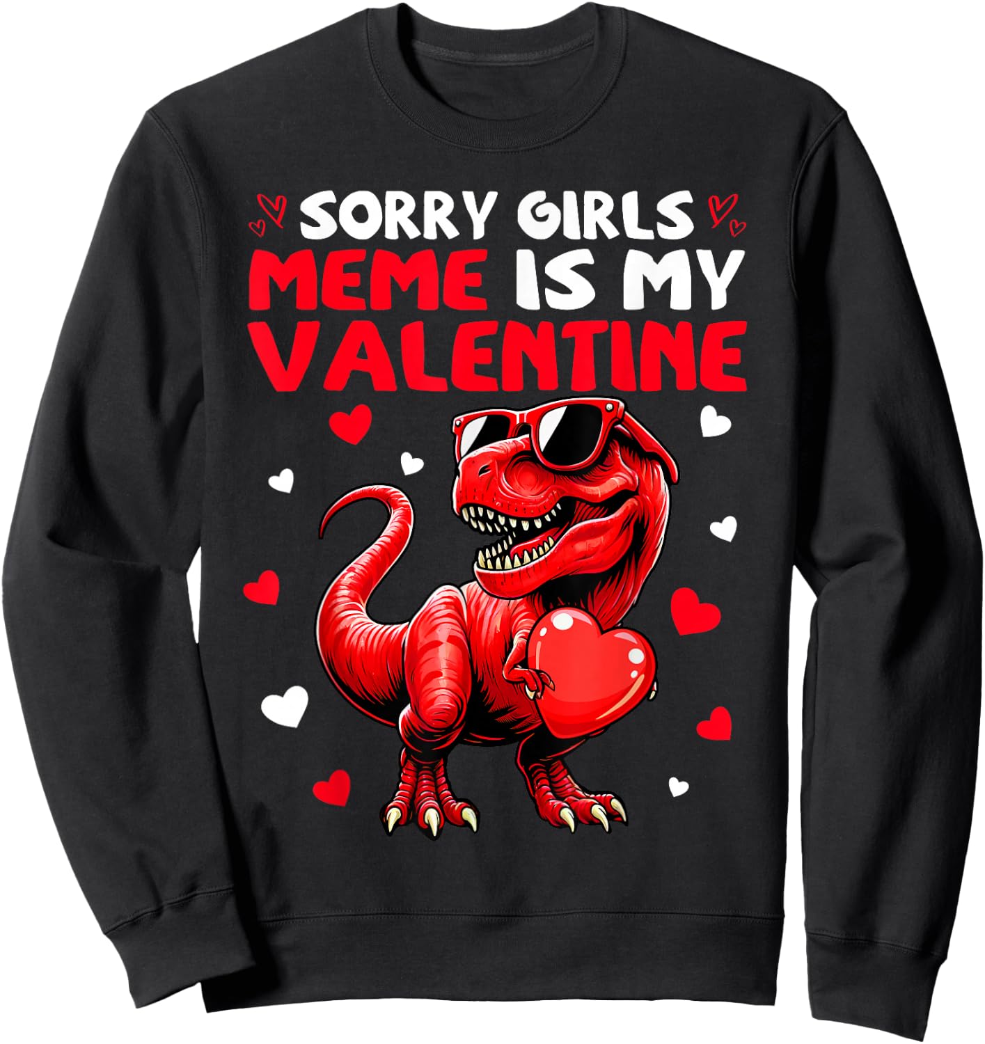 Sorry Girls Meme Is My Valentine Dinosaur Holding Hearts Sweatshirt - Sweatshirt | Black
