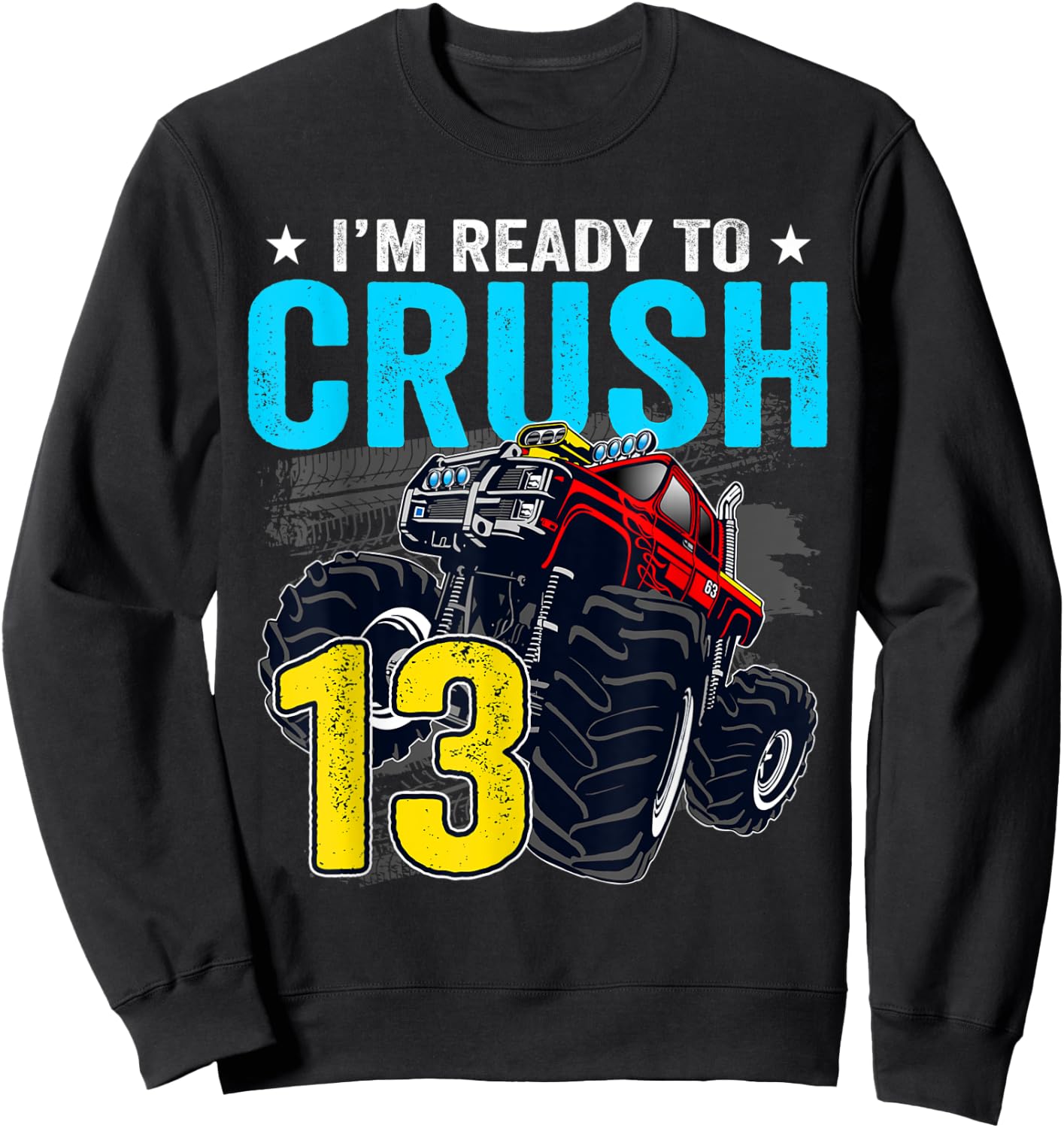 I'm Ready to Crush 13 Monster Truck 13th Birthday Boy Sweatshirt - Sweatshirt | Black