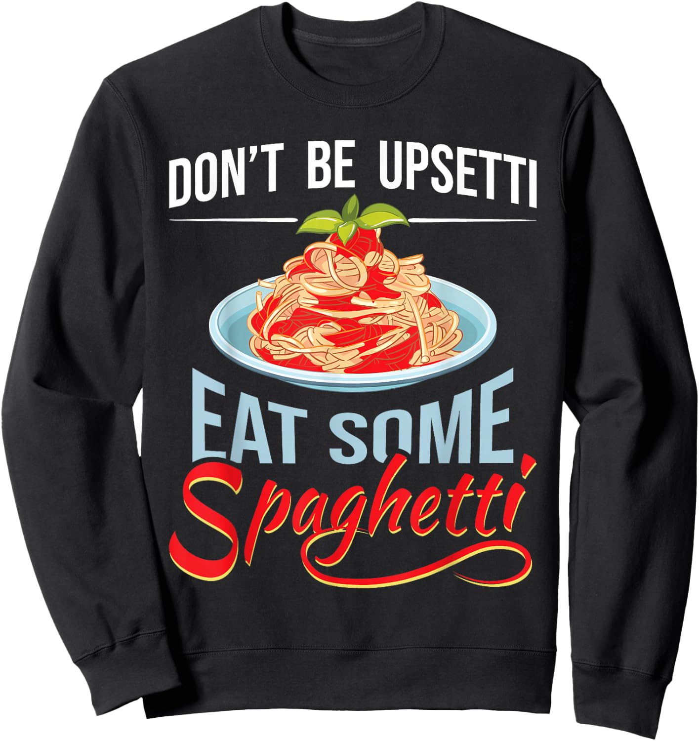 Don't Be Upsetti Eat Some Spaghetti Italian Food Pasta Lover Sweatshirt - Sweatshirt | Black