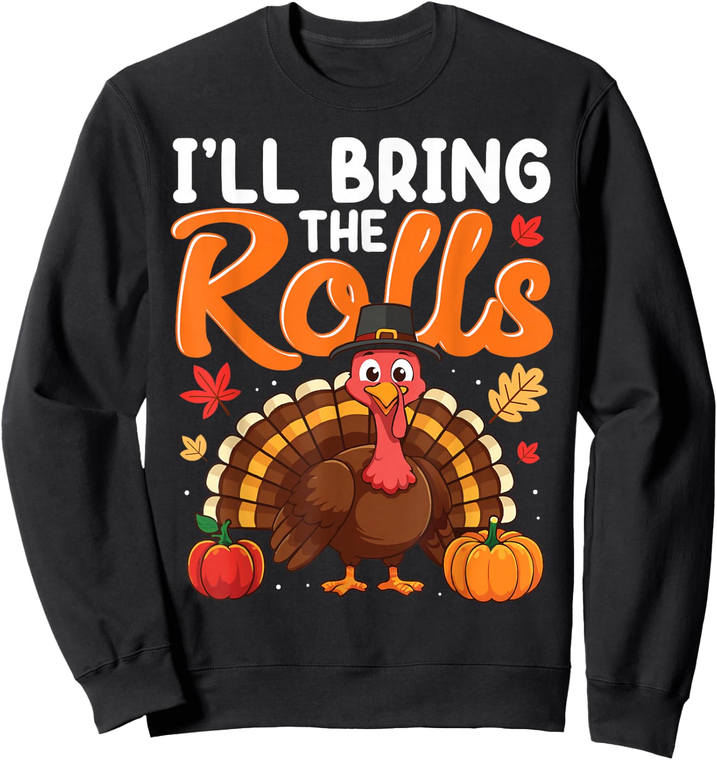 I'll Bring The Rolls Thanksgiving Turkey Humor Funny Sweatshirt - Sweatshirt | Black