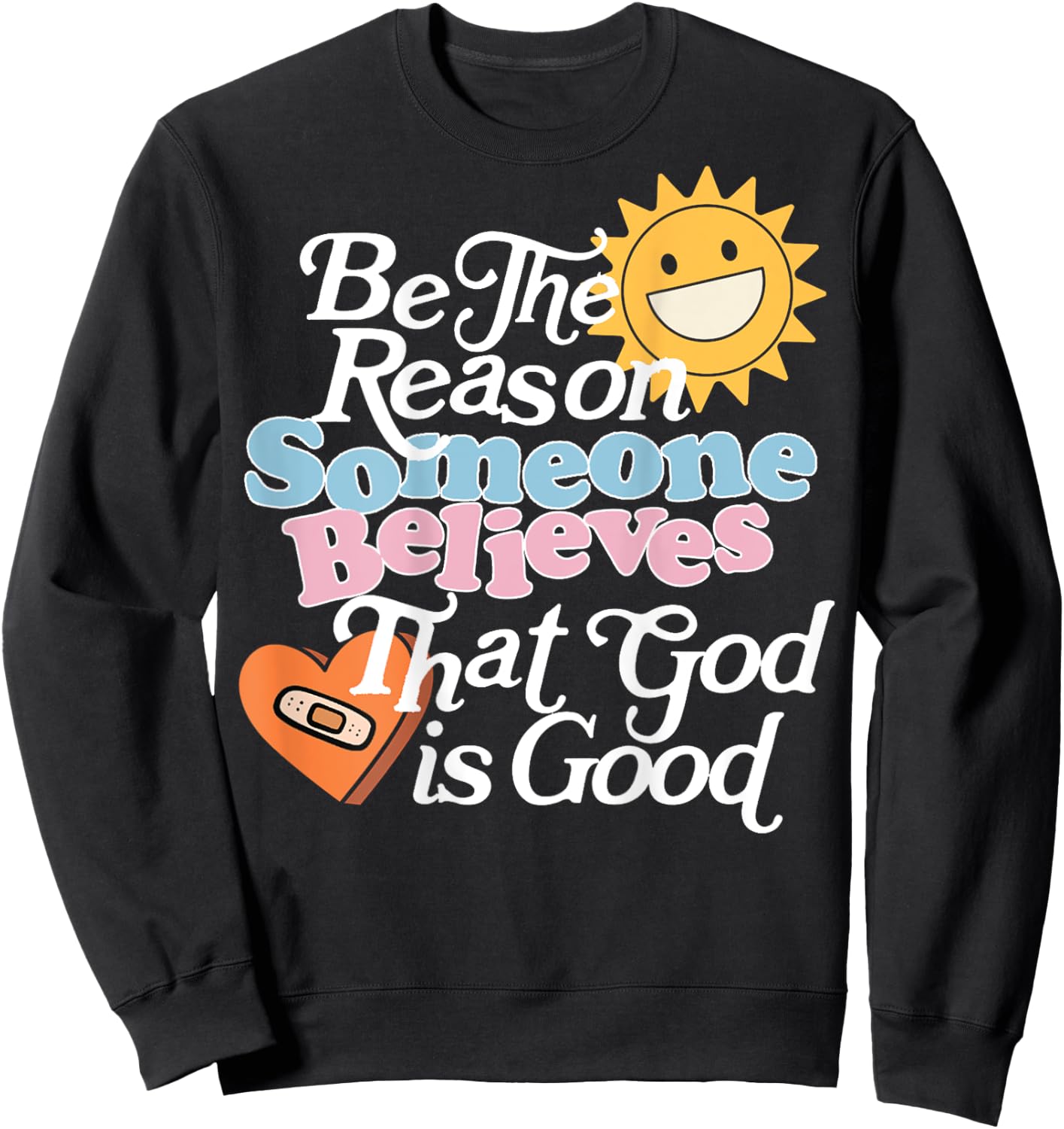 Be The Reason Someone Believes That God Is Good (On Back) Sweatshirt - Sweatshirt | Black