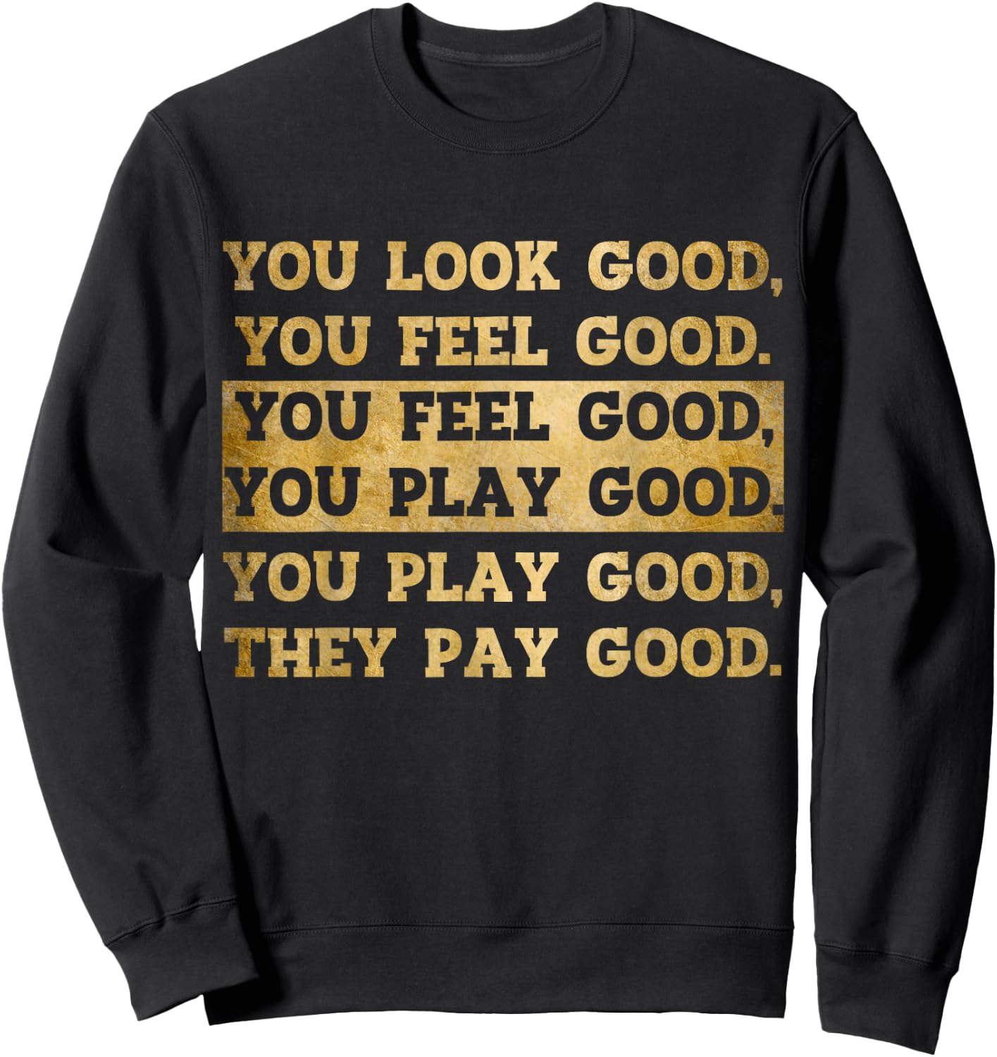 You Look Good, You Feel Good, You Play Good, They Pay Good Sweatshirt - Sweatshirt | Black