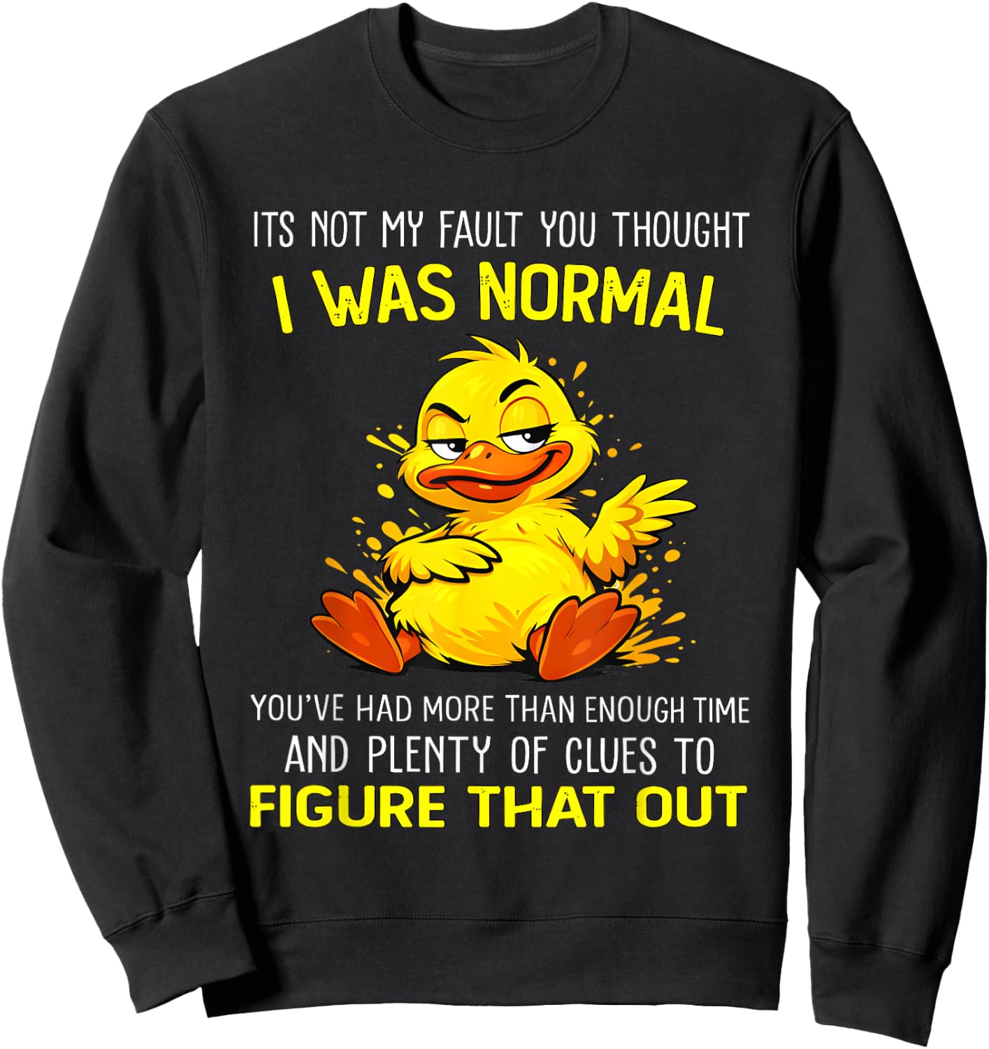 Duck Its Not My Fault You Thought I was Normal You’ve Had Sweatshirt - Sweatshirt | Black