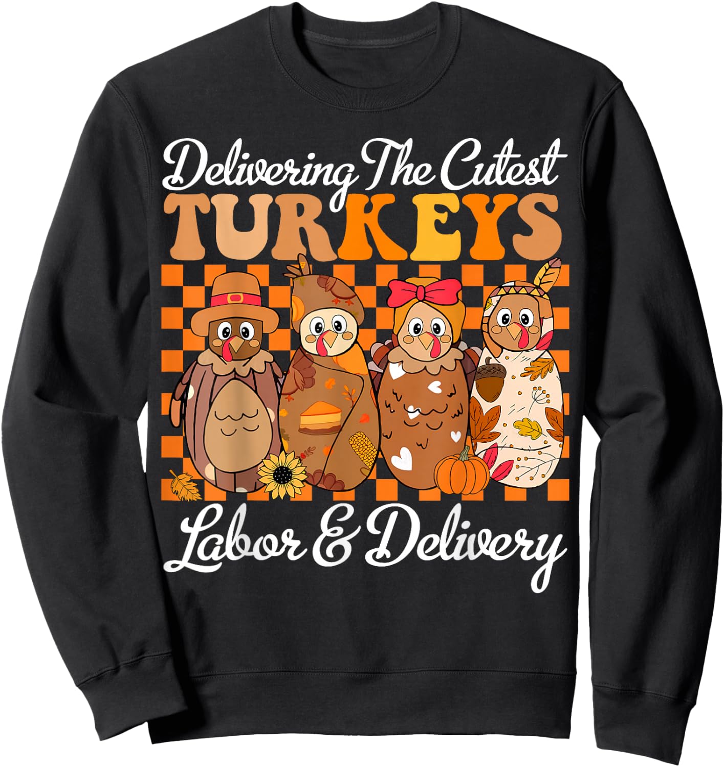 Delivering The Cutest Turkeys Labor & Delivery Thanksgiving Sweatshirt - Sweatshirt | Black