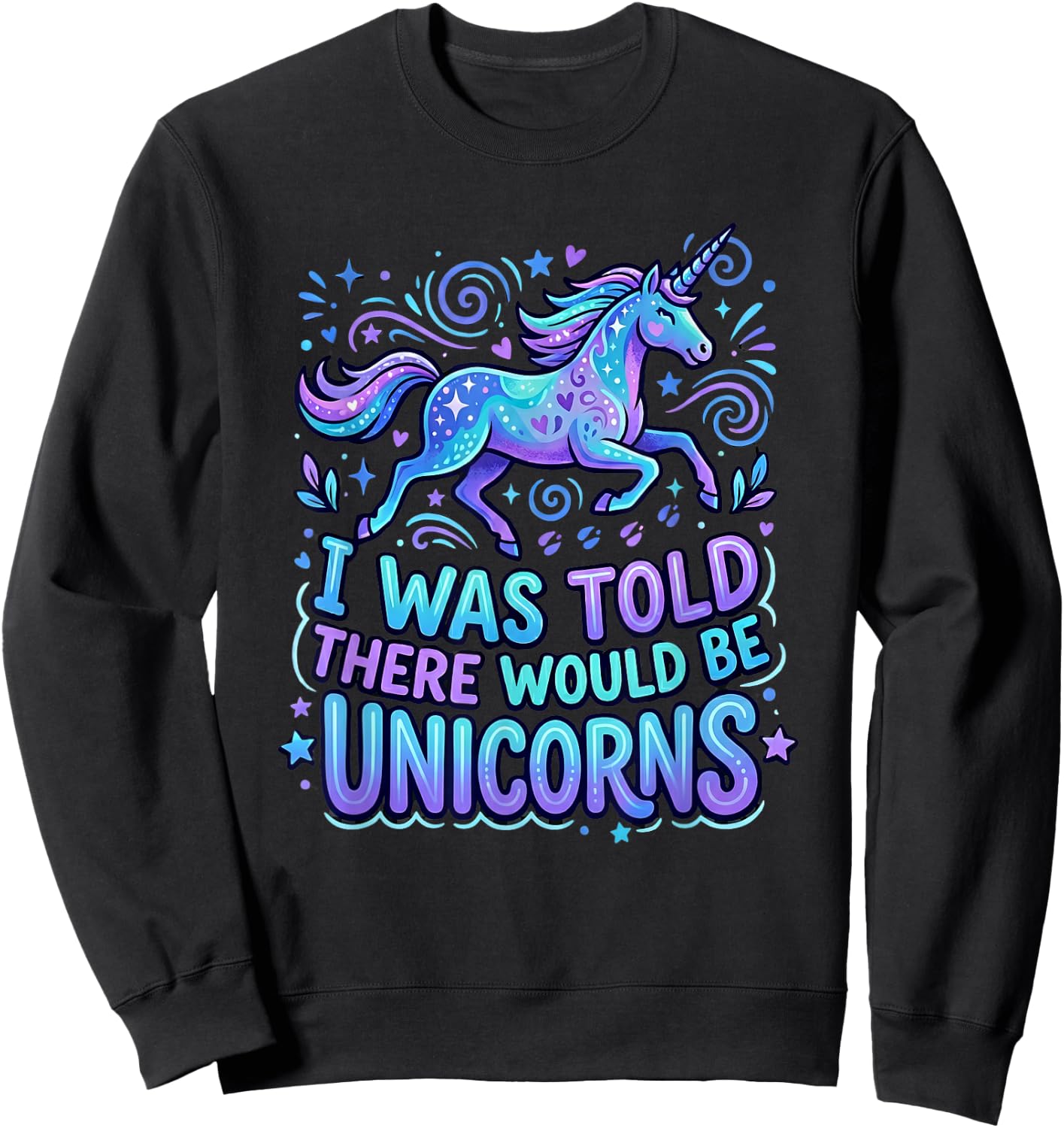 Funny Unicorn Saying I was Told There Would Be Unicorns Sweatshirt - Sweatshirt | Black