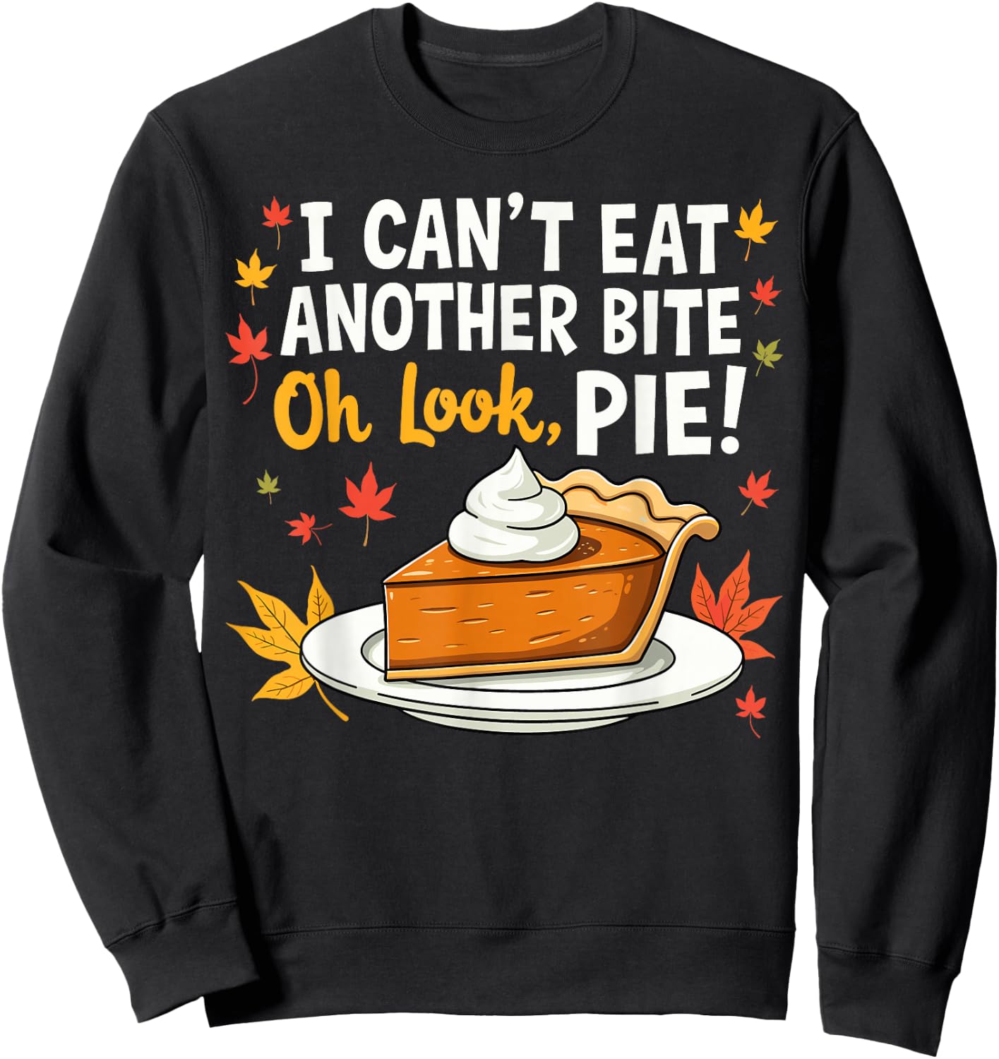 I Can't Eat Another Bite Oh Look Pie Fall Funny Thanksgiving Sweatshirt - Sweatshirt | Black