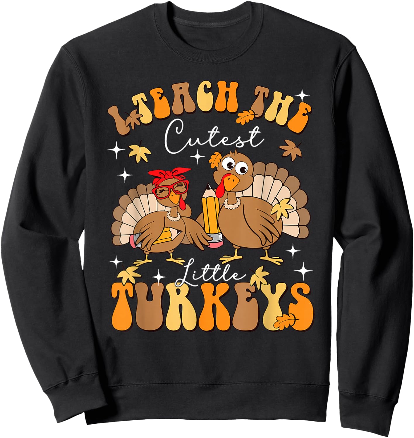 I Teach The Cutest Little Turkeys Thanksgiving Teacher Cool Sweatshirt - Sweatshirt | Black