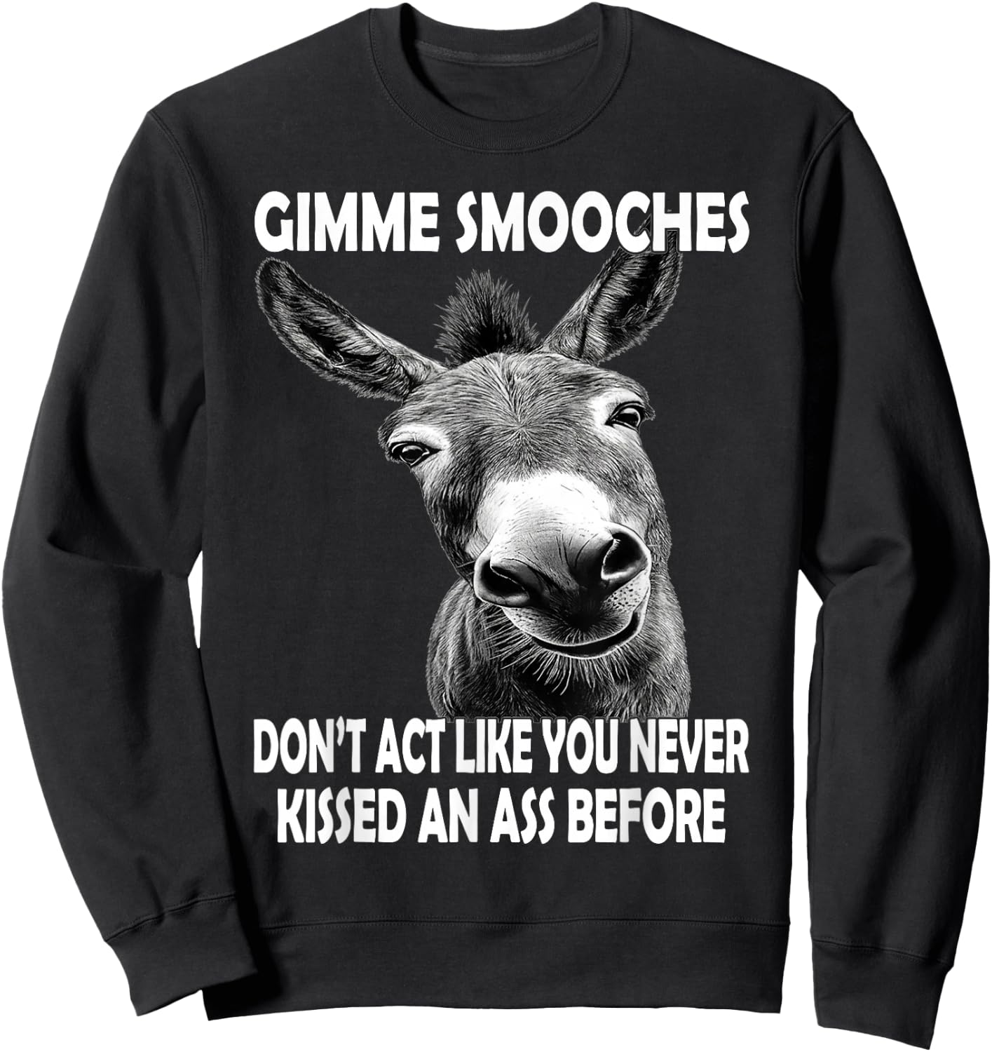Gimme Smooches Don't act Like You Never Kissed an Ass Before Sweatshirt - Sweatshirt | Black
