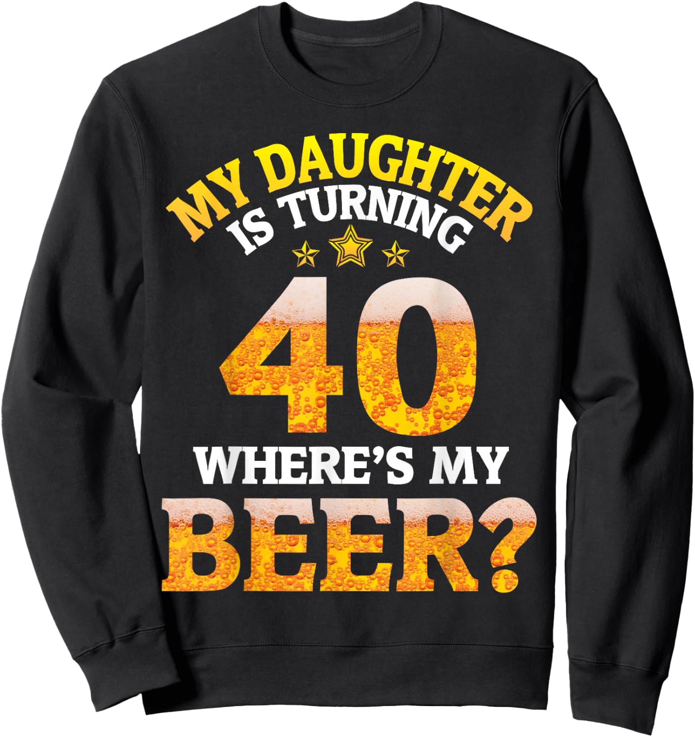 Mom Dad My Daughter Is Turning 40 Years Old Where's My Beer Sweatshirt - Sweatshirt | Black