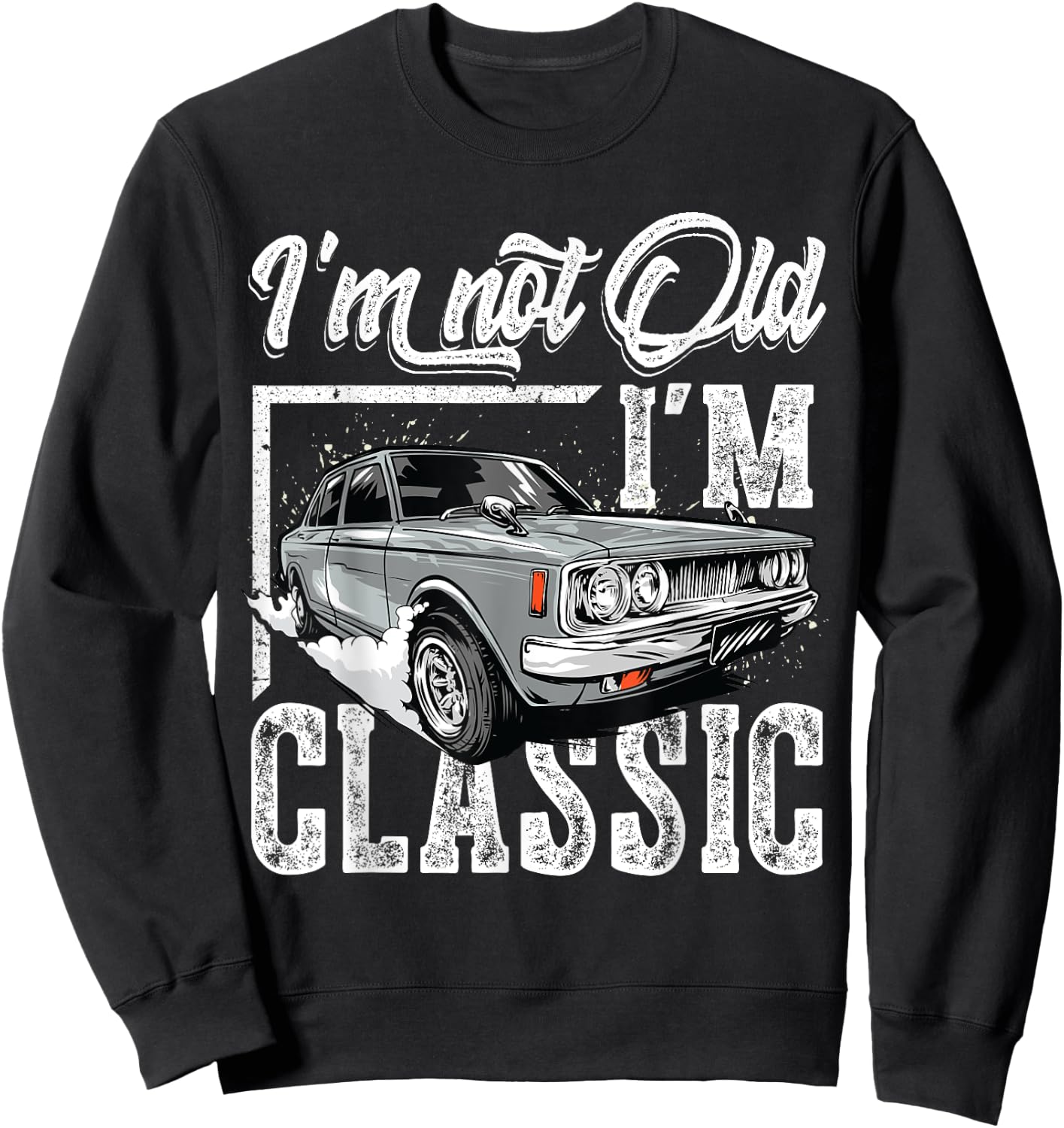 old people Car gifts dad mom men women im not old im classic Sweatshirt - Sweatshirt | Black