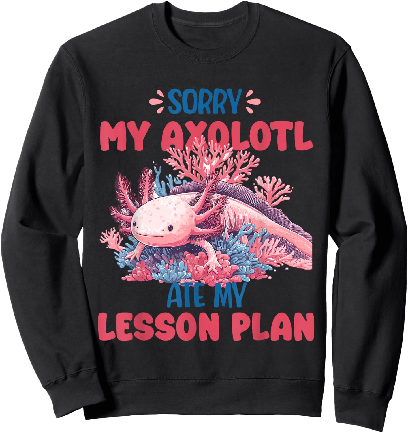 Sorry Axolotl Ate My Lesson Plan Funny School Herpetology Sweatshirt - Sweatshirt | Black
