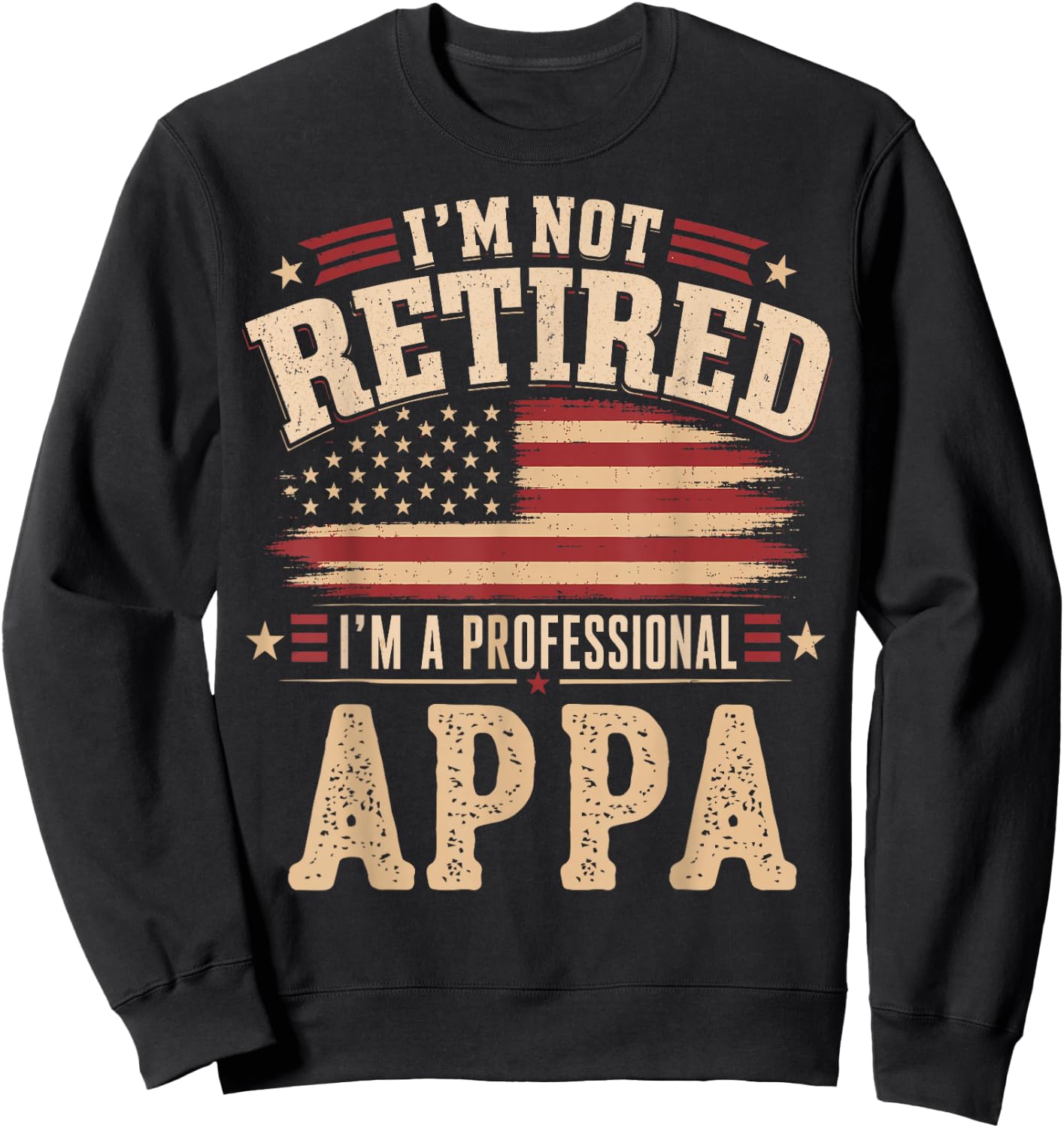 I’m Not Retired I’m A Professional Appa Fathers Day Sweatshirt - Sweatshirt | Black