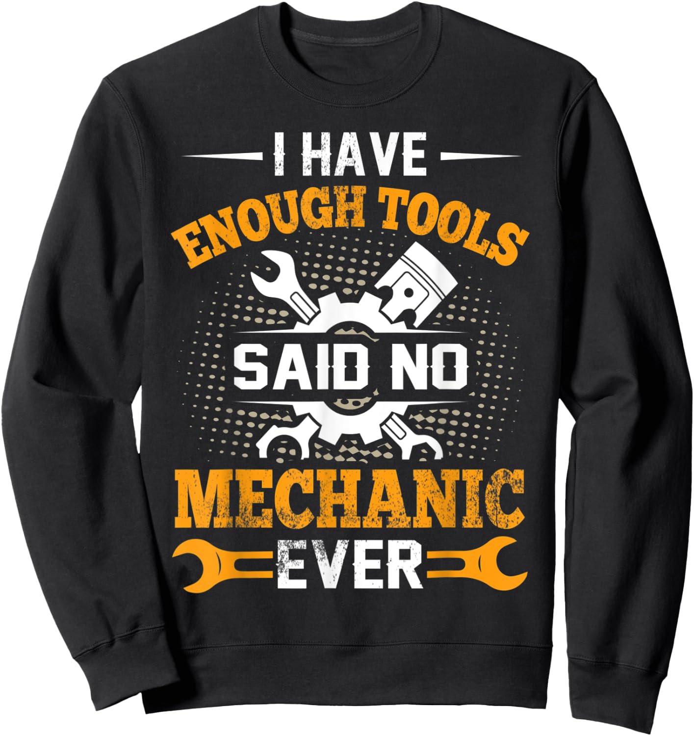 I Have Enough Tools Said NO Mechanic Ever Mechanic Sweatshirt - Sweatshirt | Black