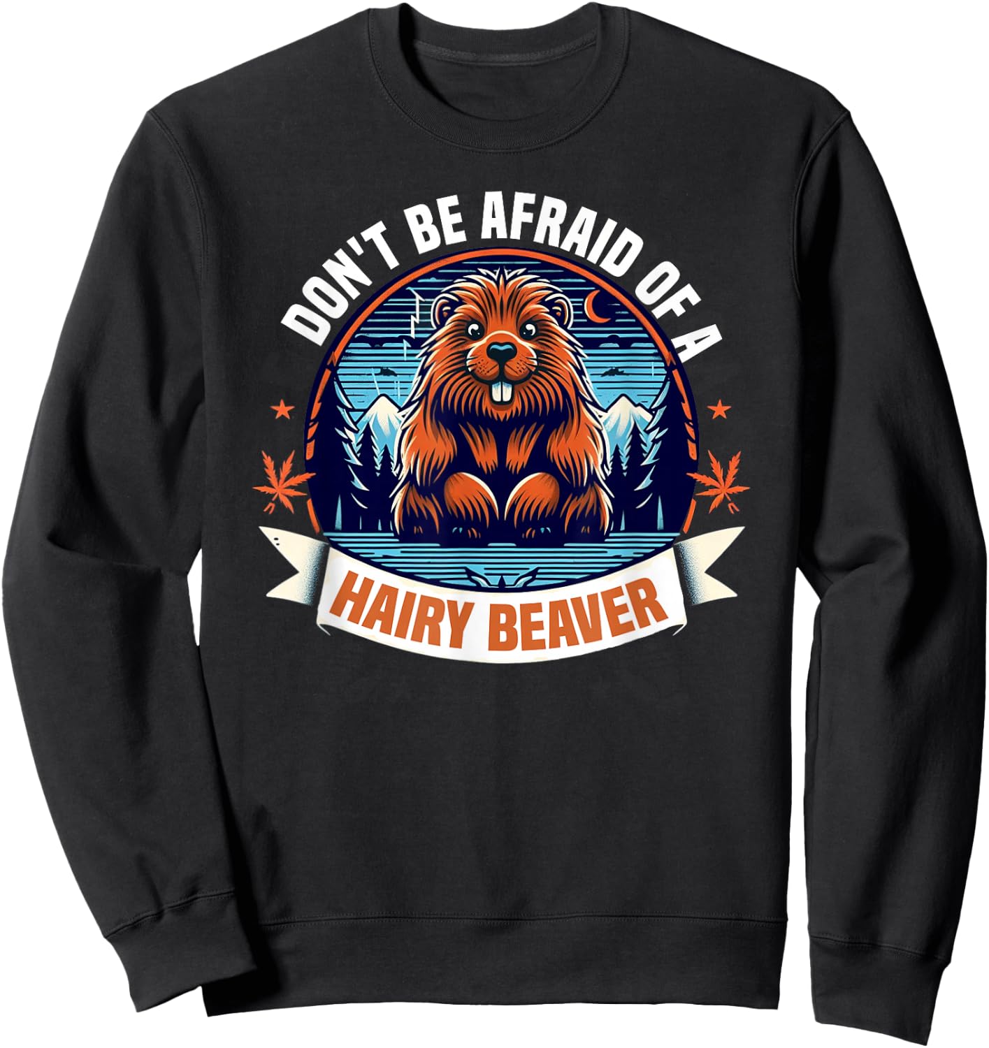 Don't Be Afraid Of A Hairy Beaver-Funny Beaver Sweatshirt - Sweatshirt | Black