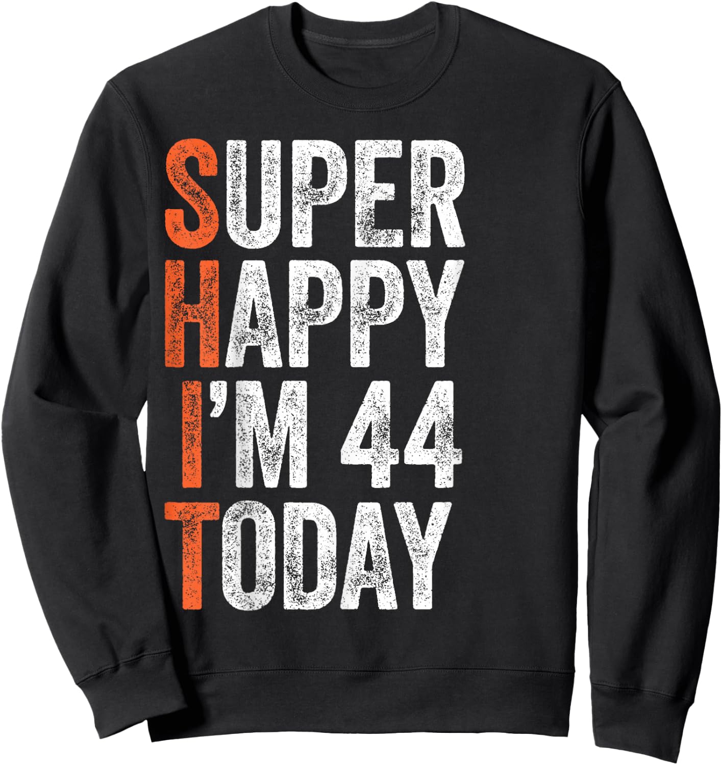 Super Happy I'm 44 Years Old Gag Funny 44th Birthday Sweatshirt - Sweatshirt | Black