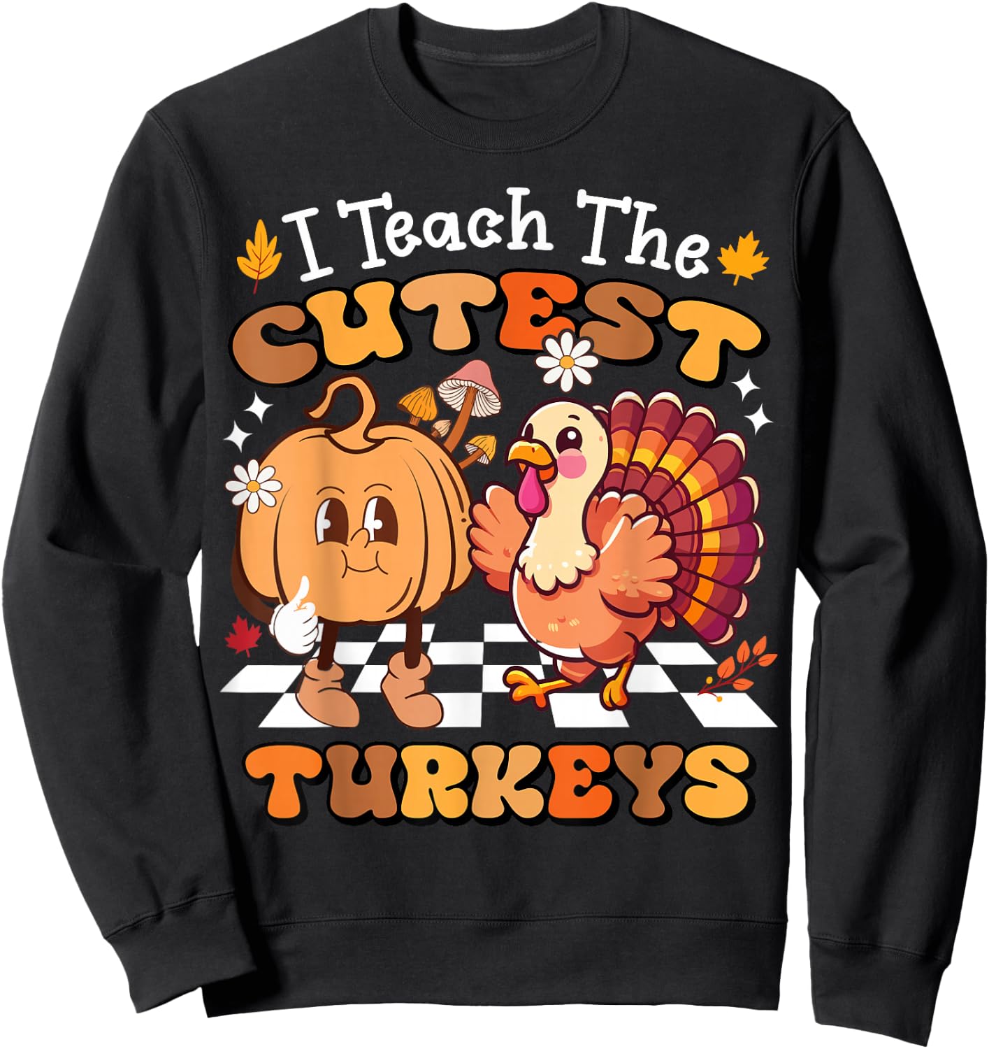 I Teach The Cutest Turkeys Funny Teacher Thanksgiving Sweatshirt - Sweatshirt | Black