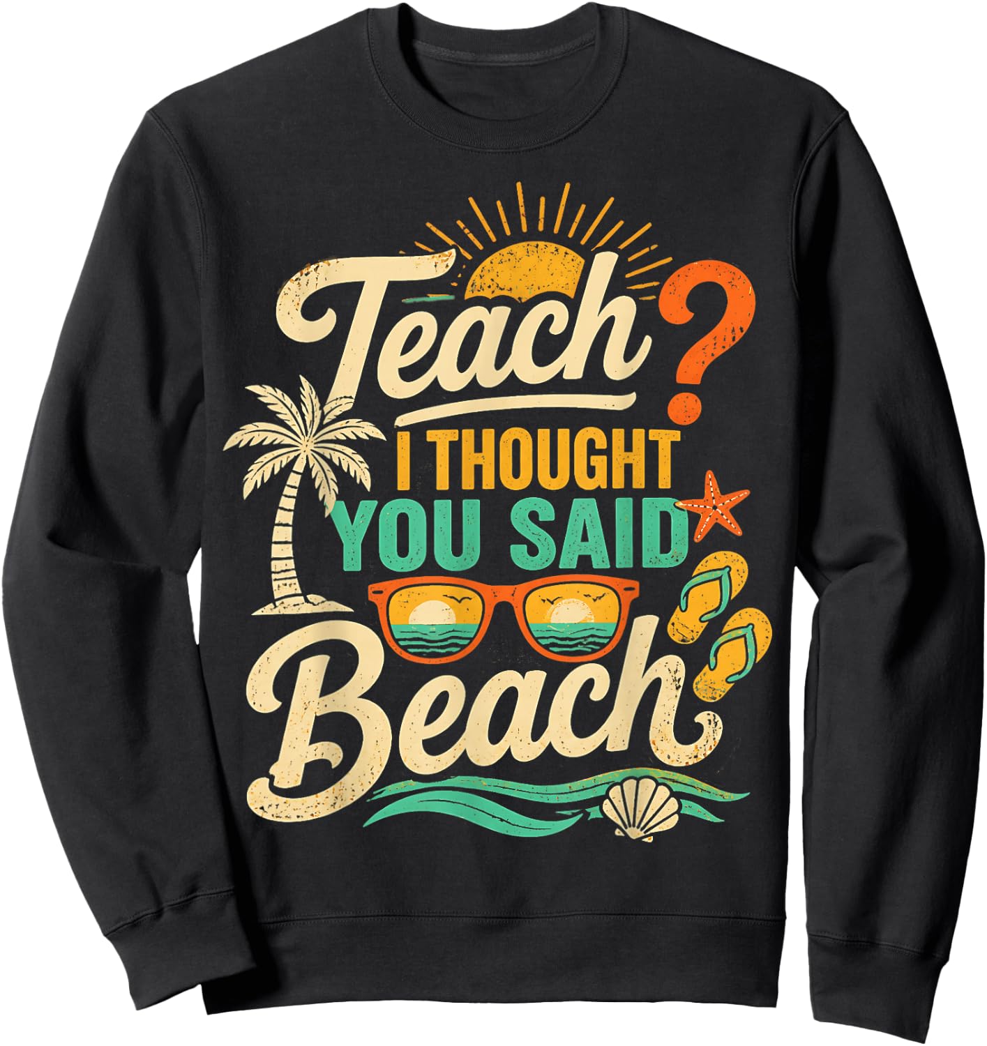 Funny Teacher Summer Vacation Teach I Thought You Said Beach Sweatshirt - Sweatshirt | Black