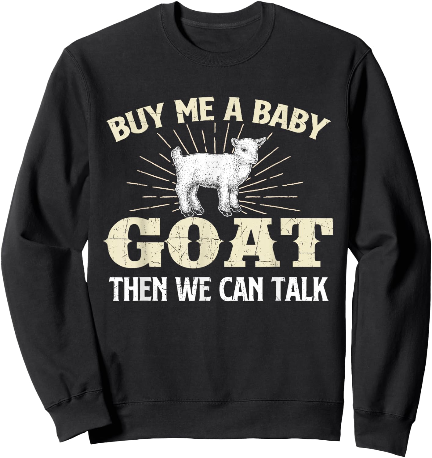 Buy Me A Baby Goat Then We Can Talk - Goats Farmer Rancher Sweatshirt - Sweatshirt | Black